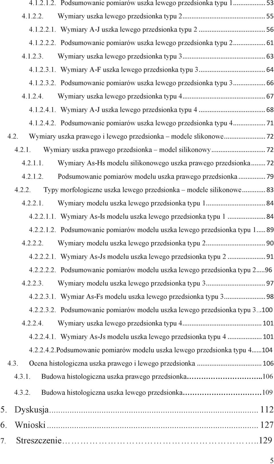 .. 67 4.1.2.4.1. Wymiary A-J uszka lewego przedsionka typu 4... 68 4.1.2.4.2. Podsumowanie pomiarów uszka lewego przedsionka typu 4... 71 4.2. Wymiary uszka prawego i lewego przedsionka modele slikonowe.