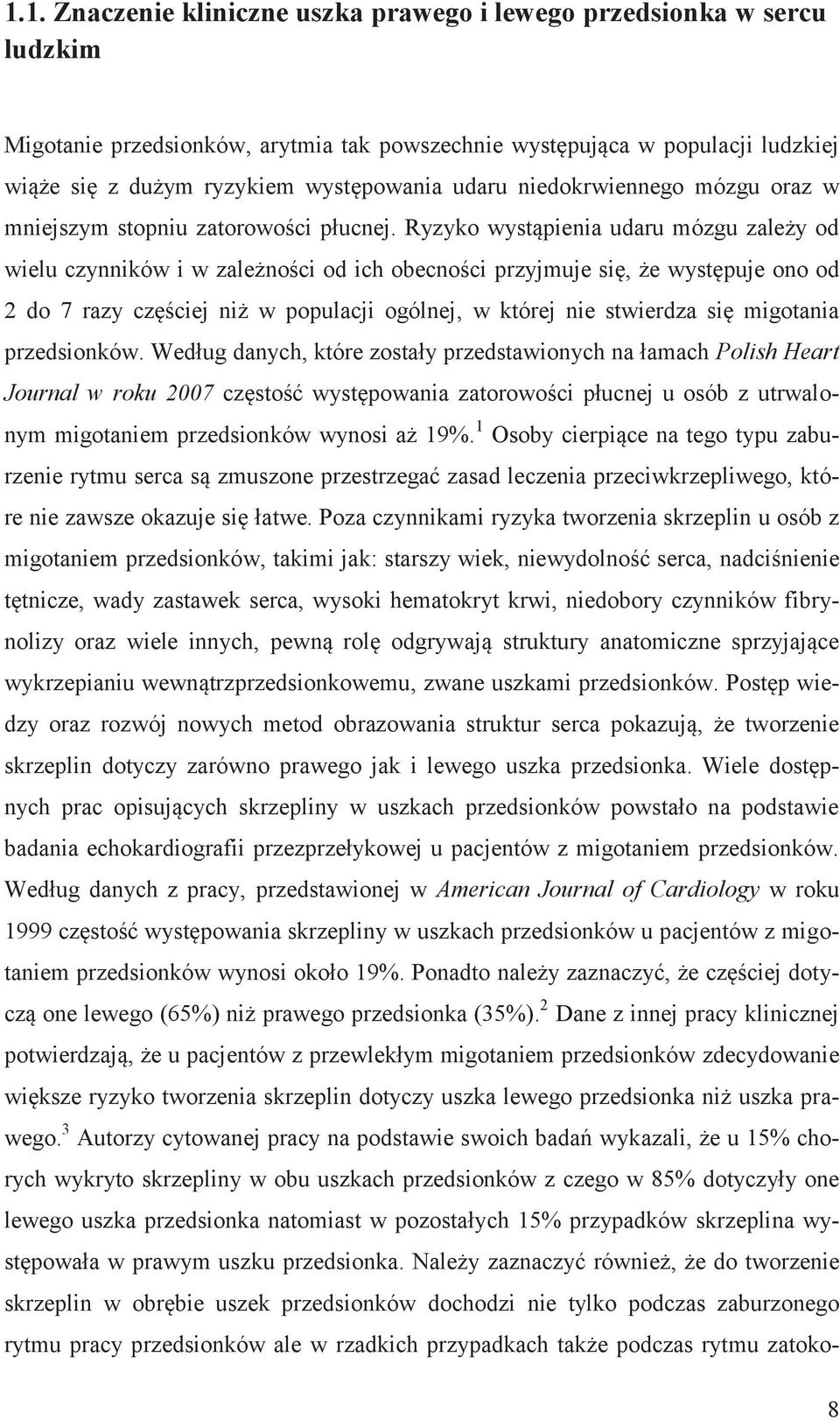 Ryzyko wystąpienia udaru mózgu zależy od wielu czynników i w zależności od ich obecności przyjmuje się, że występuje ono od 2 do 7 razy częściej niż w populacji ogólnej, w której nie stwierdza się