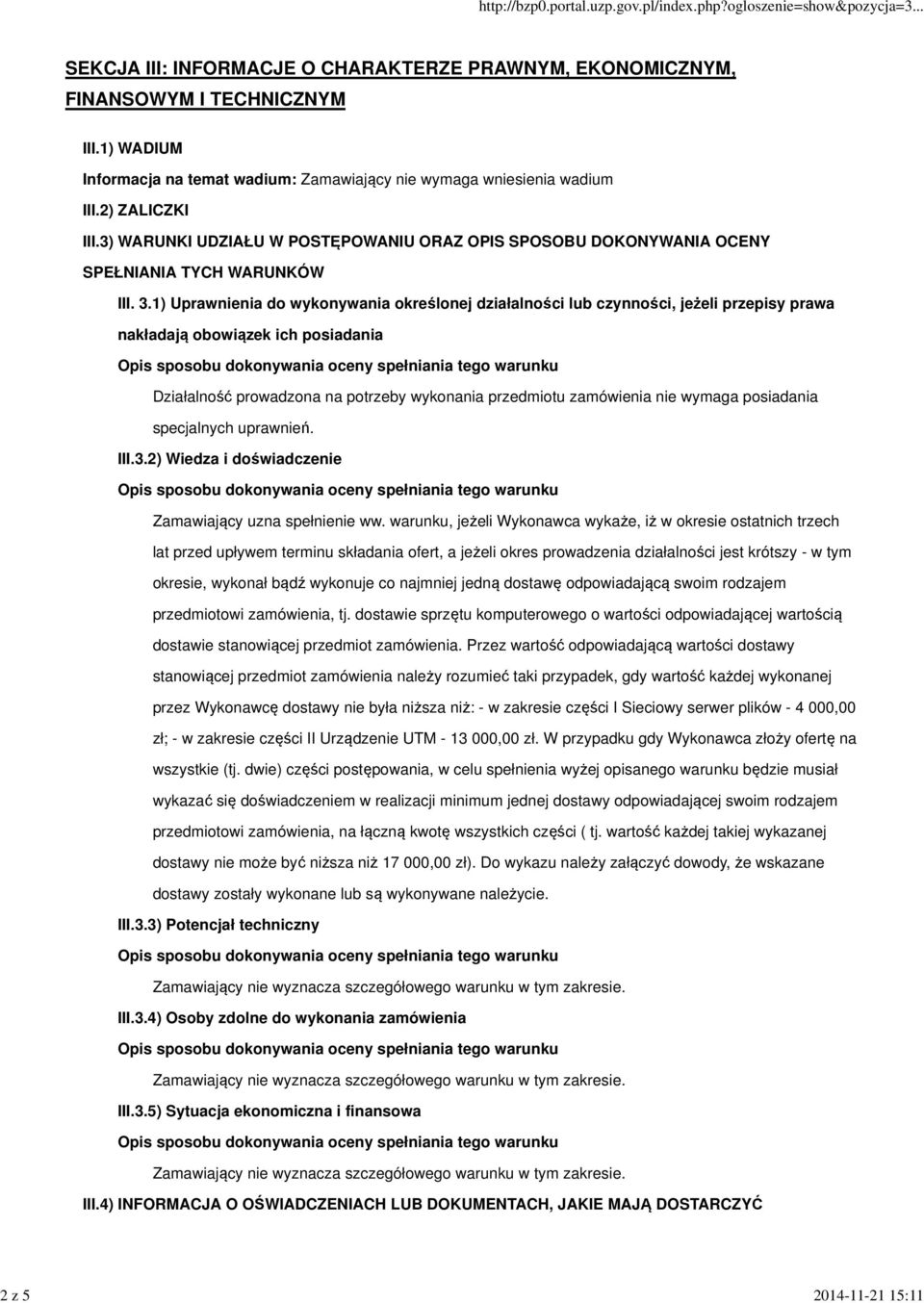 1) Uprawnienia do wykonywania określonej działalności lub czynności, jeżeli przepisy prawa nakładają obowiązek ich posiadania Działalność prowadzona na potrzeby wykonania przedmiotu zamówienia nie