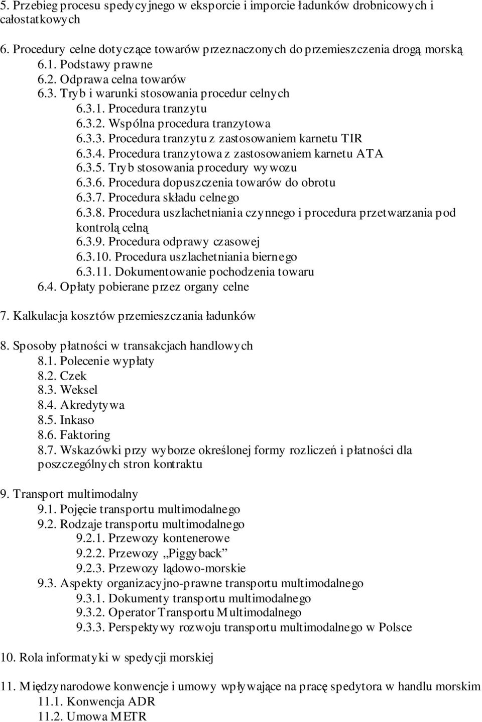 3.4. Procedura tranzytowa z zastosowaniem karnetu ATA 6.3.5. Tryb stosowania procedury wywozu 6.3.6. Procedura dopuszczenia towarów do obrotu 6.3.7. Procedura składu celnego 6.3.8.