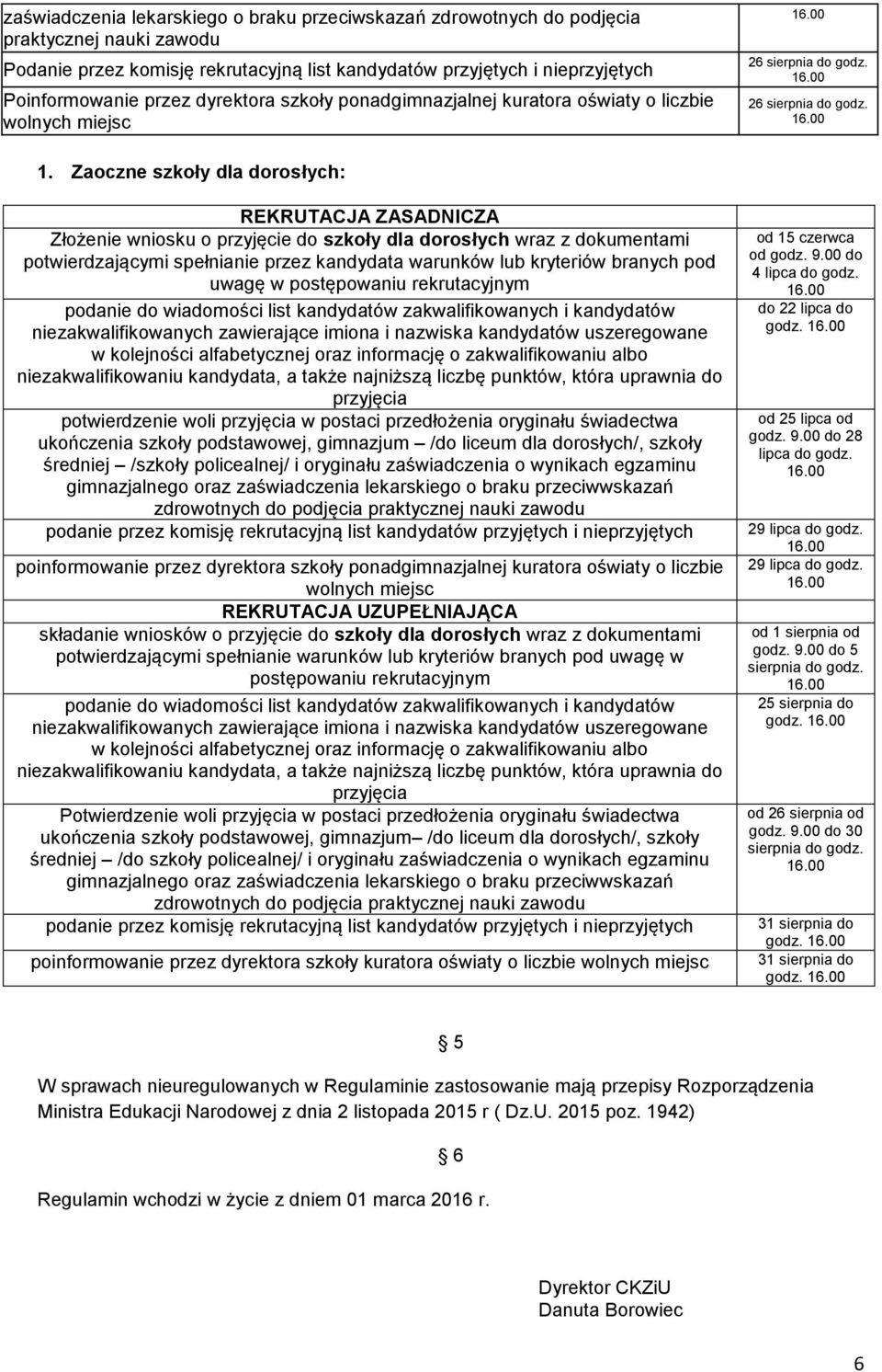 Zaoczne szkoły dla dorosłych: REKRUTACJA ZASADNICZA Złożenie wniosku o przyjęcie do szkoły dla dorosłych wraz z dokumentami potwierdzającymi spełnianie przez kandydata warunków lub kryteriów branych