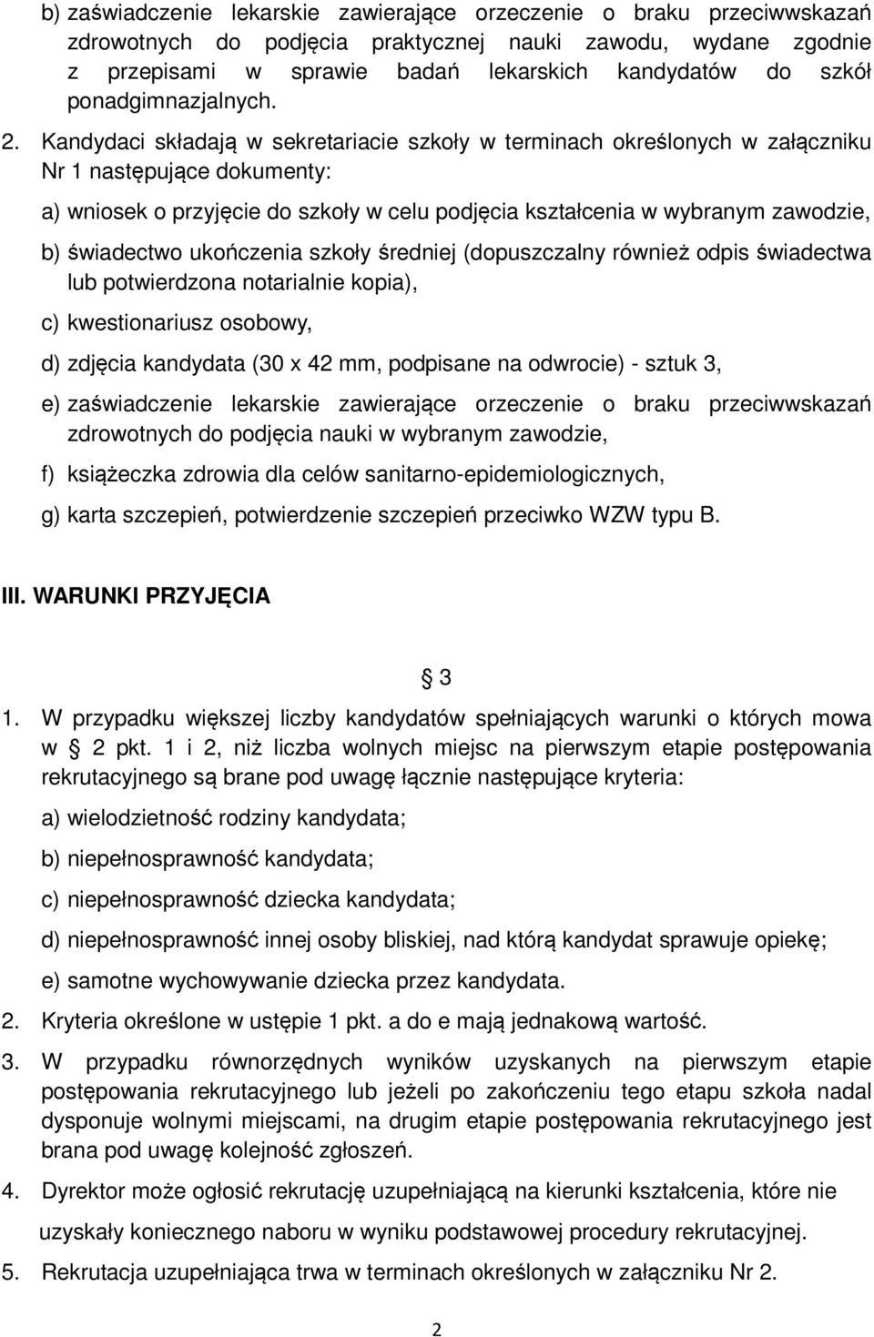 Kandydaci składają w sekretariacie szkoły w terminach określonych w załączniku Nr 1 następujące dokumenty: a) wniosek o przyjęcie do szkoły w celu podjęcia kształcenia w wybranym zawodzie, b)