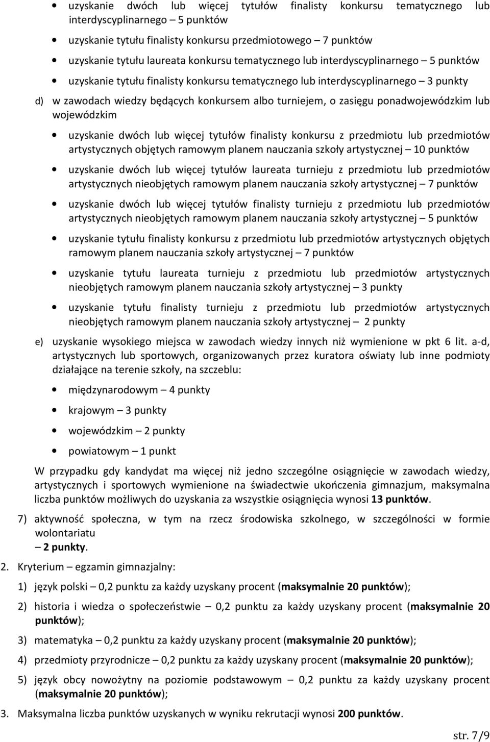 ponadwojewódzkim lub wojewódzkim uzyskanie dwóch lub więcej tytułów finalisty konkursu z przedmiotu lub przedmiotów artystycznych objętych ramowym planem nauczania szkoły artystycznej 10 punktów