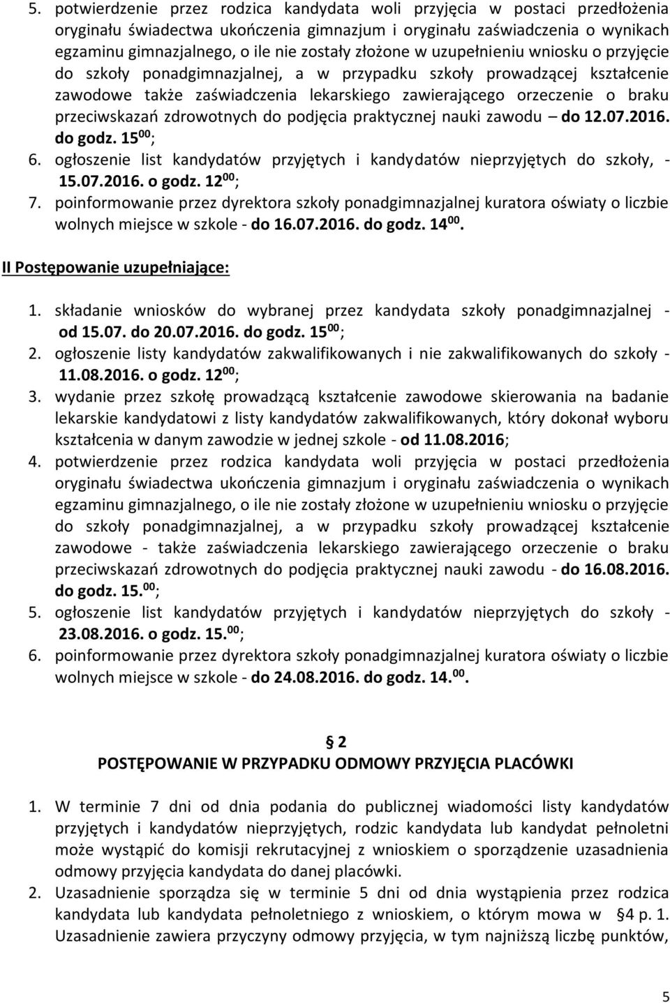 przeciwskazań zdrowotnych do podjęcia praktycznej nauki zawodu do 12.07.2016. do godz. 15 00 ; 6. ogłoszenie list kandydatów przyjętych i kandydatów nieprzyjętych do szkoły, - 15.07.2016. o godz.