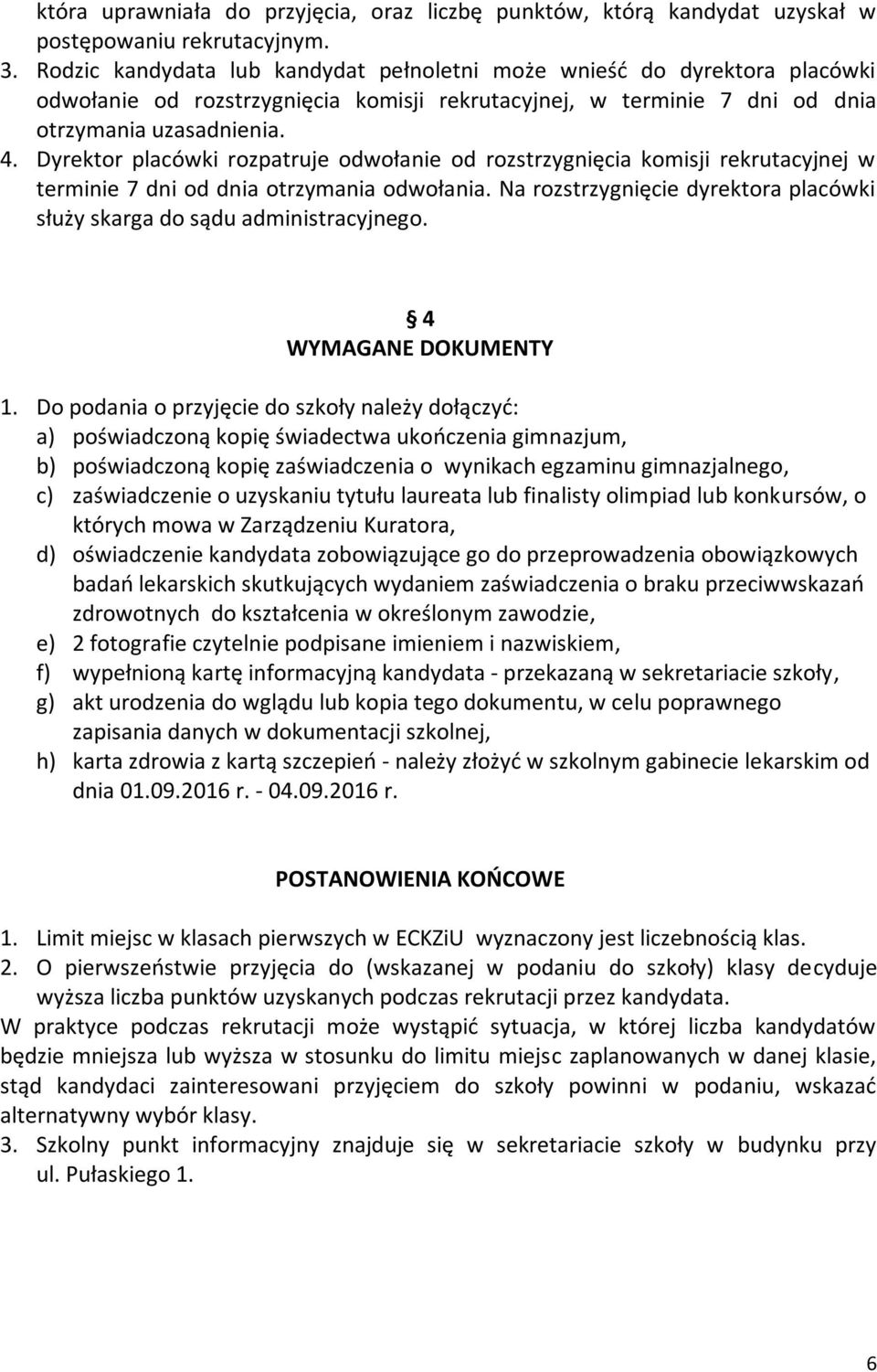 Dyrektor placówki rozpatruje odwołanie od rozstrzygnięcia komisji rekrutacyjnej w terminie 7 dni od dnia otrzymania odwołania.