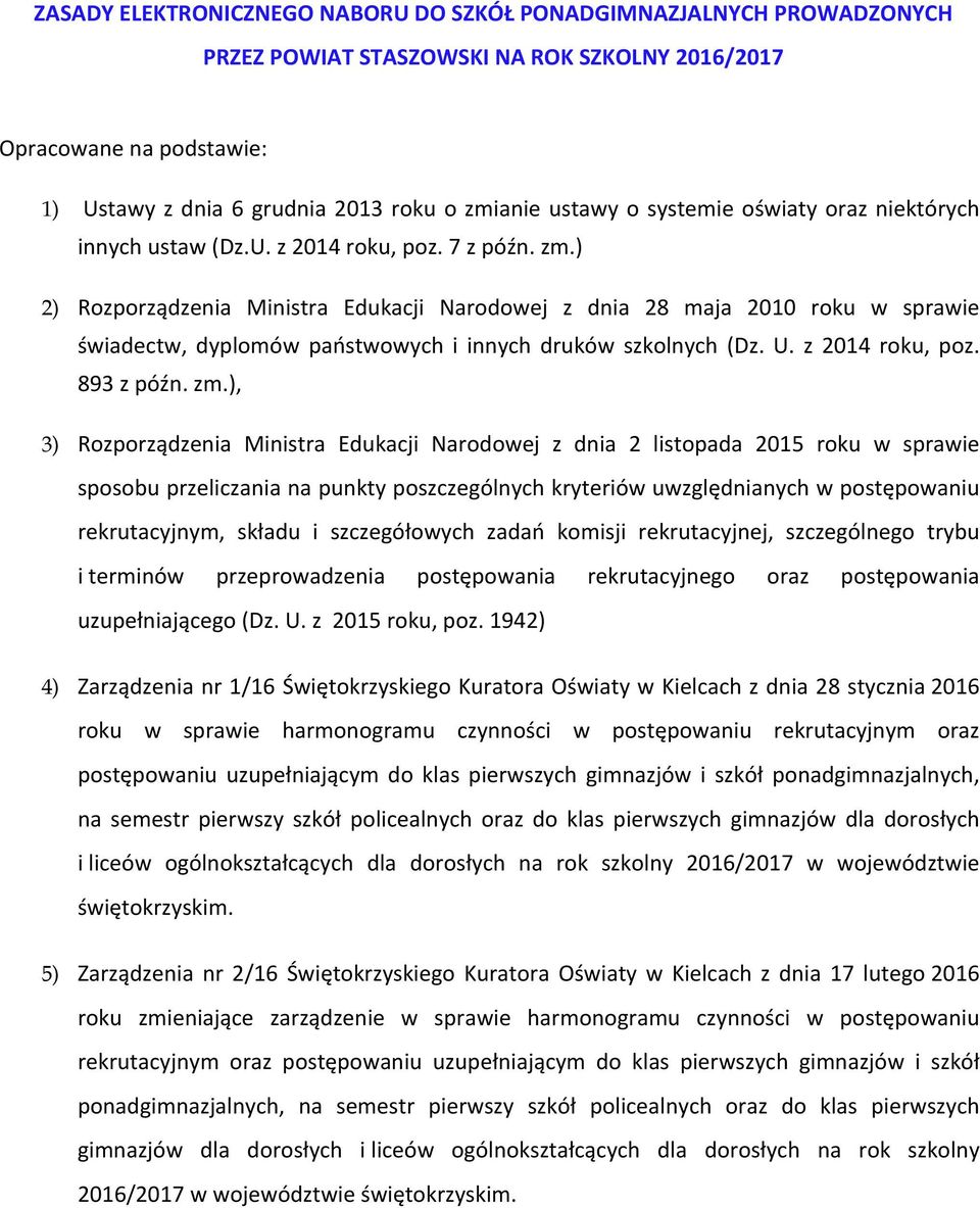 ) 2) Rozporządzenia Ministra Edukacji Narodowej z dnia 28 maja 2010 roku w sprawie świadectw, dyplomów państwowych i innych druków szkolnych (Dz. U. z 2014 roku, poz. 893 z późn. zm.