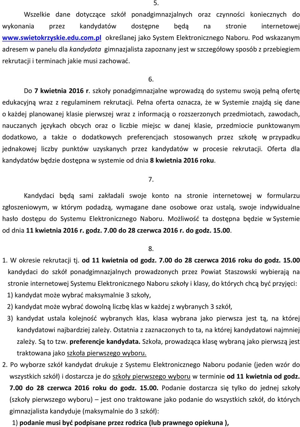 Pod wskazanym adresem w panelu dla kandydata gimnazjalista zapoznany jest w szczegółowy sposób z przebiegiem rekrutacji i terminach jakie musi zachować. 6. Do 7 kwietnia 2016 r.