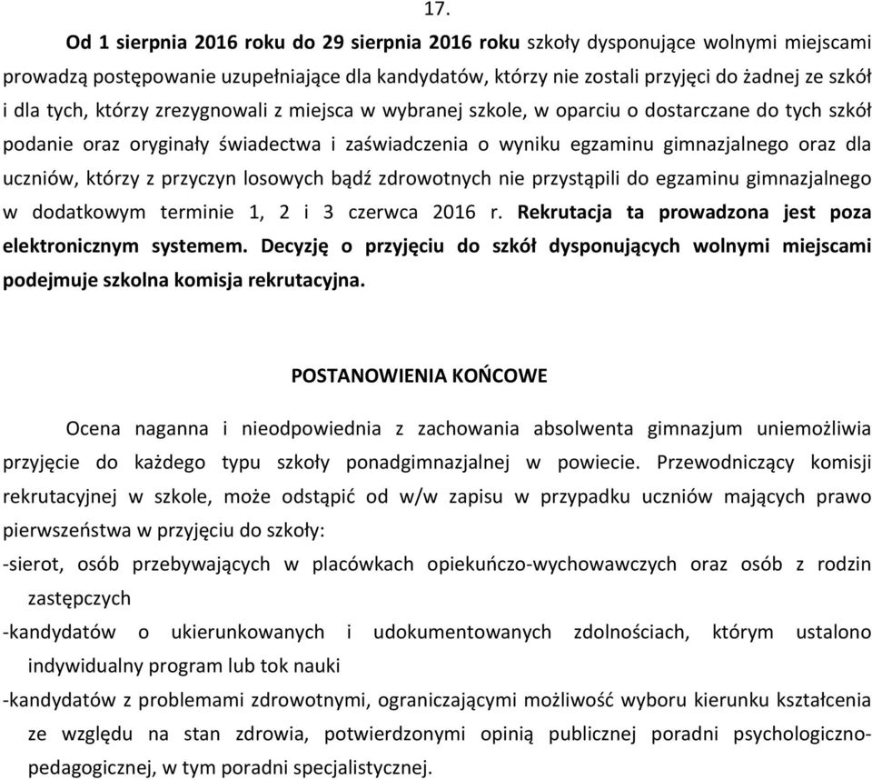 z przyczyn losowych bądź zdrowotnych nie przystąpili do egzaminu gimnazjalnego w dodatkowym terminie 1, 2 i 3 czerwca 2016 r. Rekrutacja ta prowadzona jest poza elektronicznym systemem.