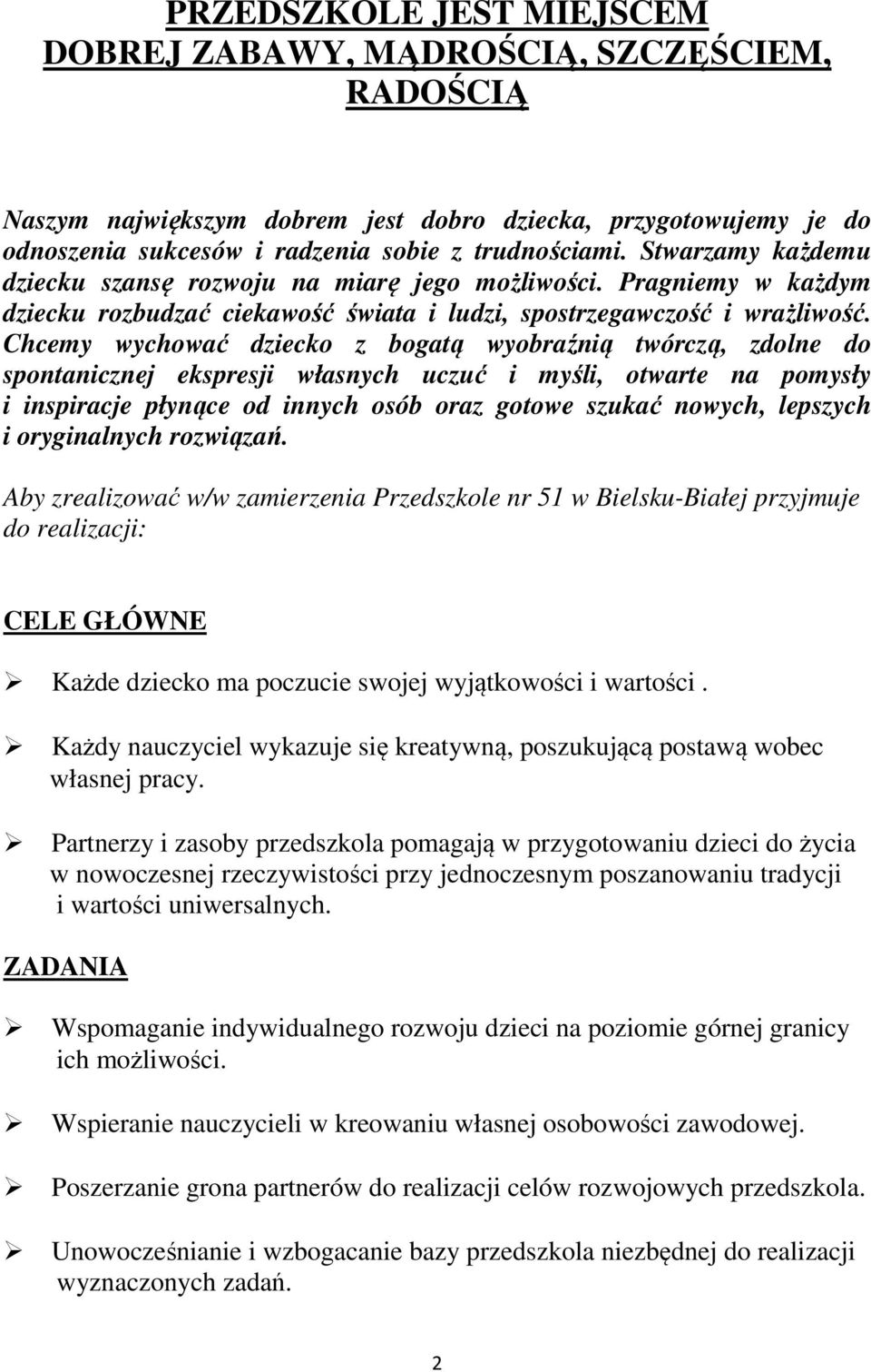 Chcemy wychować dziecko z bogatą wyobraźnią twórczą, zdolne do spontanicznej ekspresji własnych uczuć i myśli, otwarte na pomysły i inspiracje płynące od innych osób oraz gotowe szukać nowych,