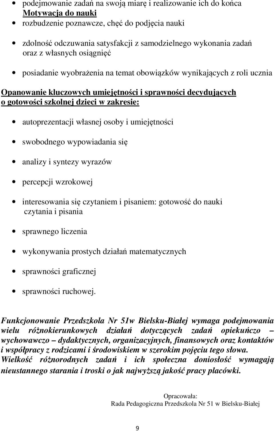 autoprezentacji własnej osoby i umiejętności swobodnego wypowiadania się analizy i syntezy wyrazów percepcji wzrokowej interesowania się czytaniem i pisaniem: gotowość do nauki czytania i pisania