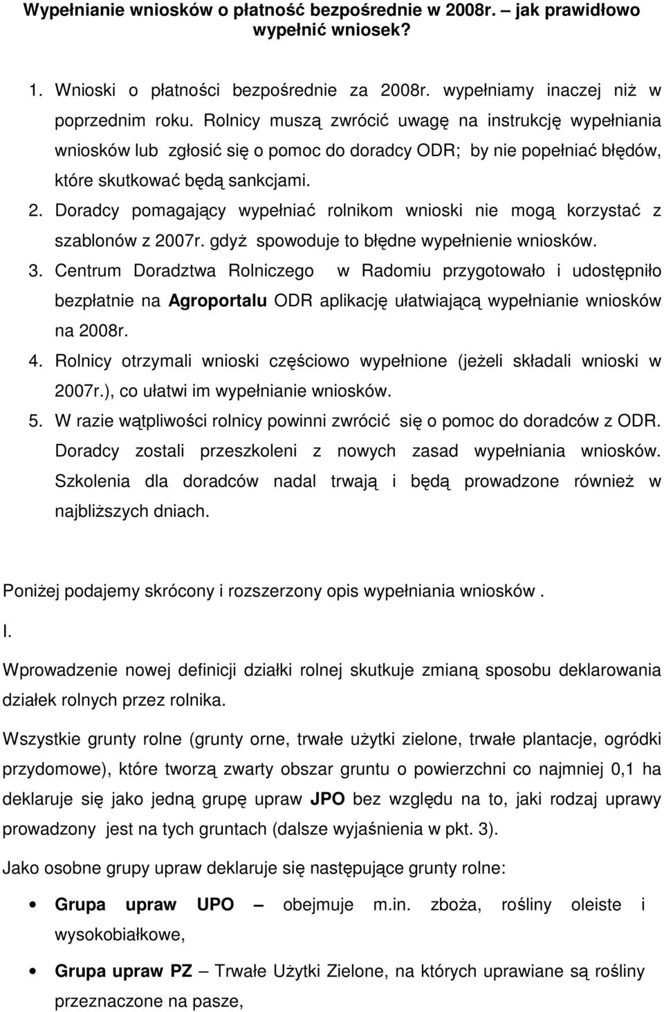 Doradcy pomagający wypełniać rolnikom wnioski nie mogą korzystać z szablonów z 2007r. gdyŝ spowoduje to błędne wypełnienie wniosków. 3.