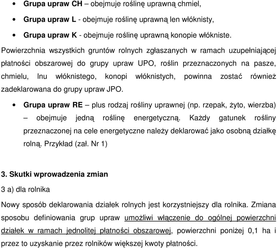 powinna zostać równieŝ zadeklarowana do grupy upraw JPO. Grupa upraw RE plus rodzaj rośliny uprawnej (np. rzepak, Ŝyto, wierzba) obejmuje jedną roślinę energetyczną.