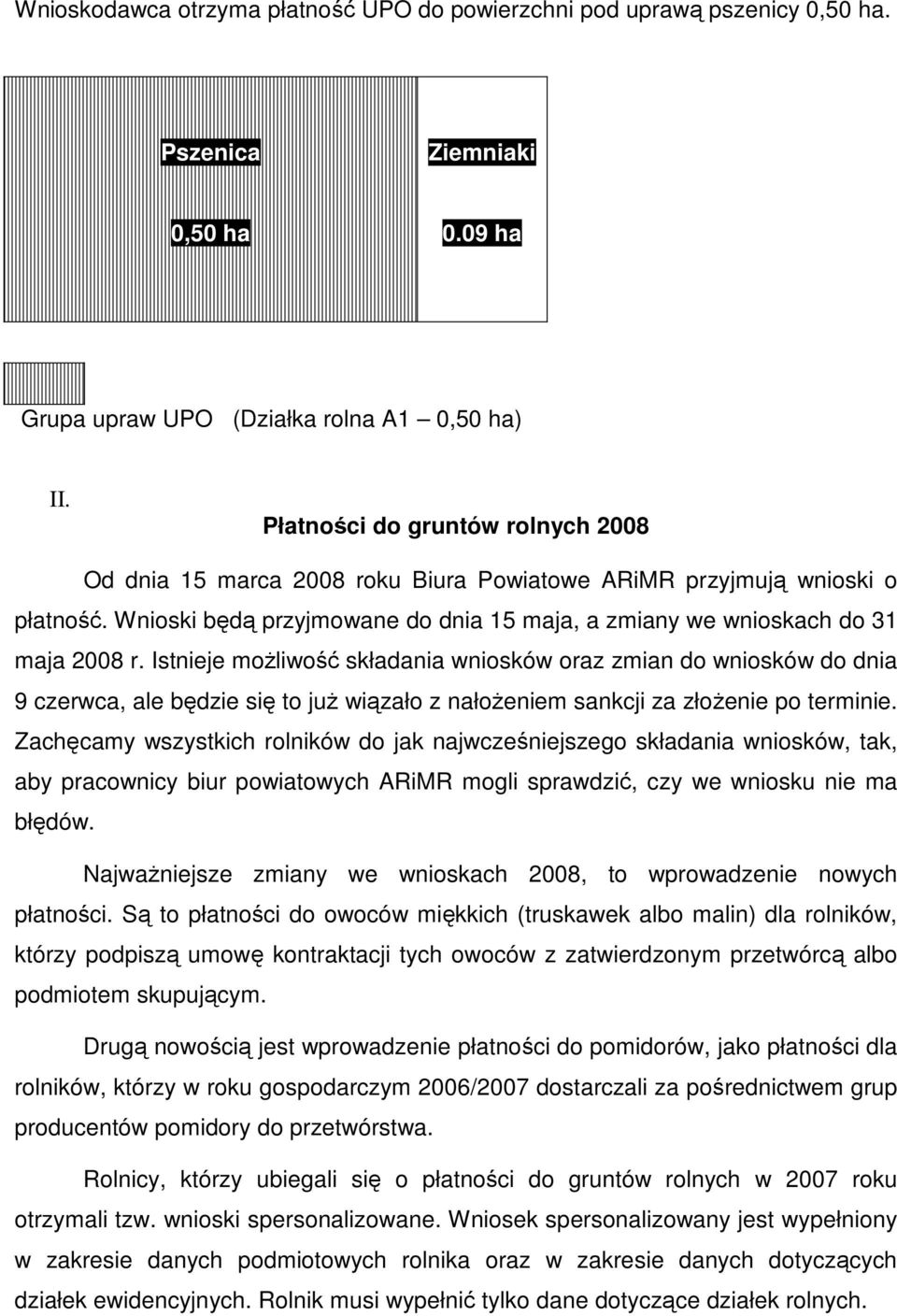 Istnieje moŝliwość składania wniosków oraz zmian do wniosków do dnia 9 czerwca, ale będzie się to juŝ wiązało z nałoŝeniem sankcji za złoŝenie po terminie.