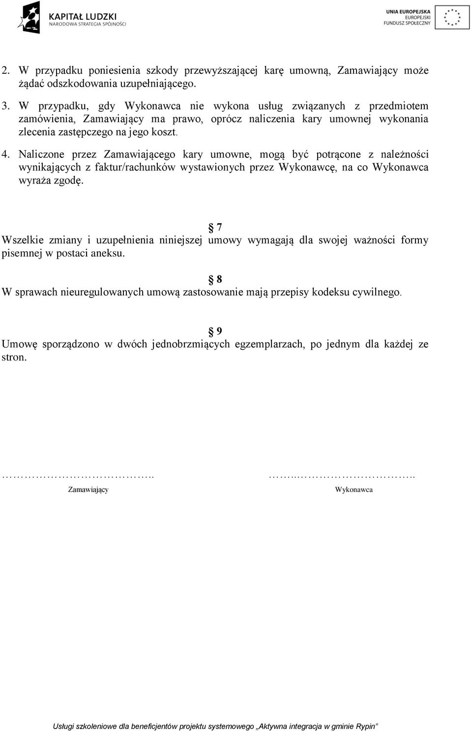 Naliczone przez Zamawiającego kary umowne, mogą być potrącone z należności wynikających z faktur/rachunków wystawionych przez Wykonawcę, na co Wykonawca wyraża zgodę.