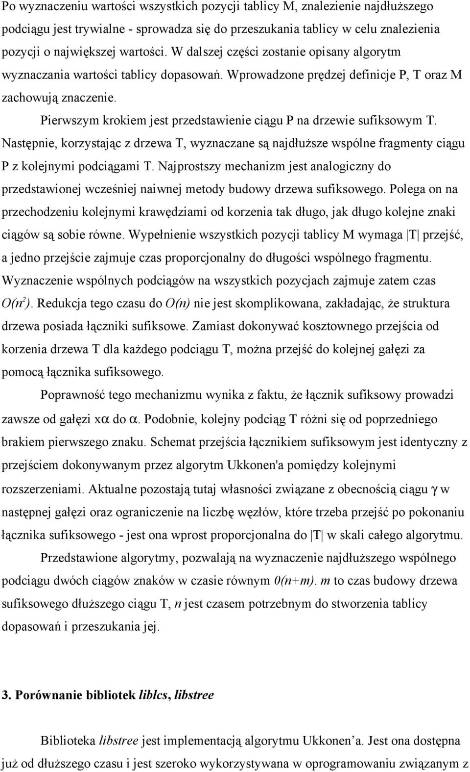 Pierwszym krokiem jest przedstawienie ciągu P na drzewie sufiksowym T. Następnie, korzystając z drzewa T, wyznaczane są najdłuższe wspólne fragmenty ciągu P z kolejnymi podciągami T.