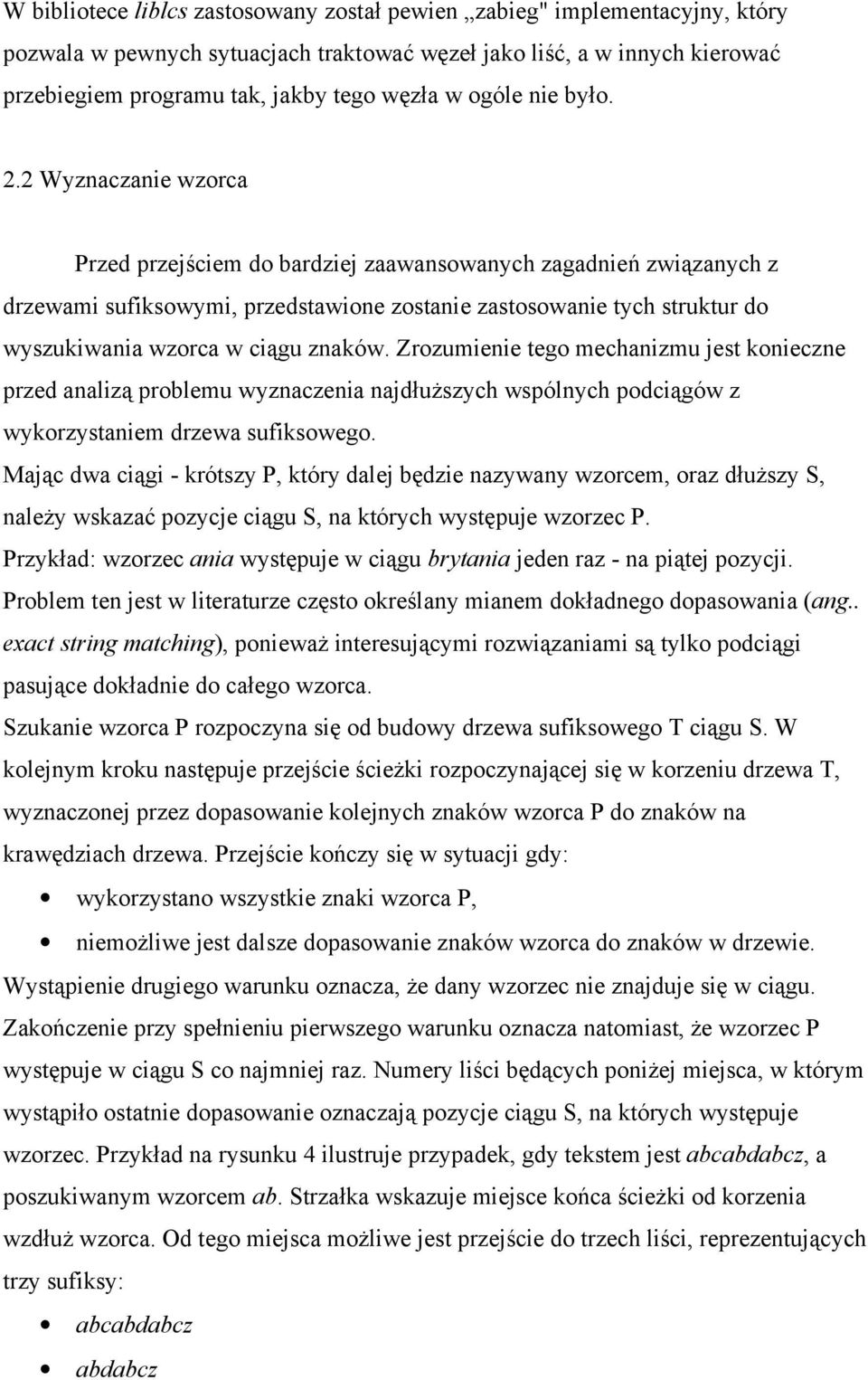 2 Wyznaczanie wzorca Przed przejściem do bardziej zaawansowanych zagadnień związanych z drzewami sufiksowymi, przedstawione zostanie zastosowanie tych struktur do wyszukiwania wzorca w ciągu znaków.