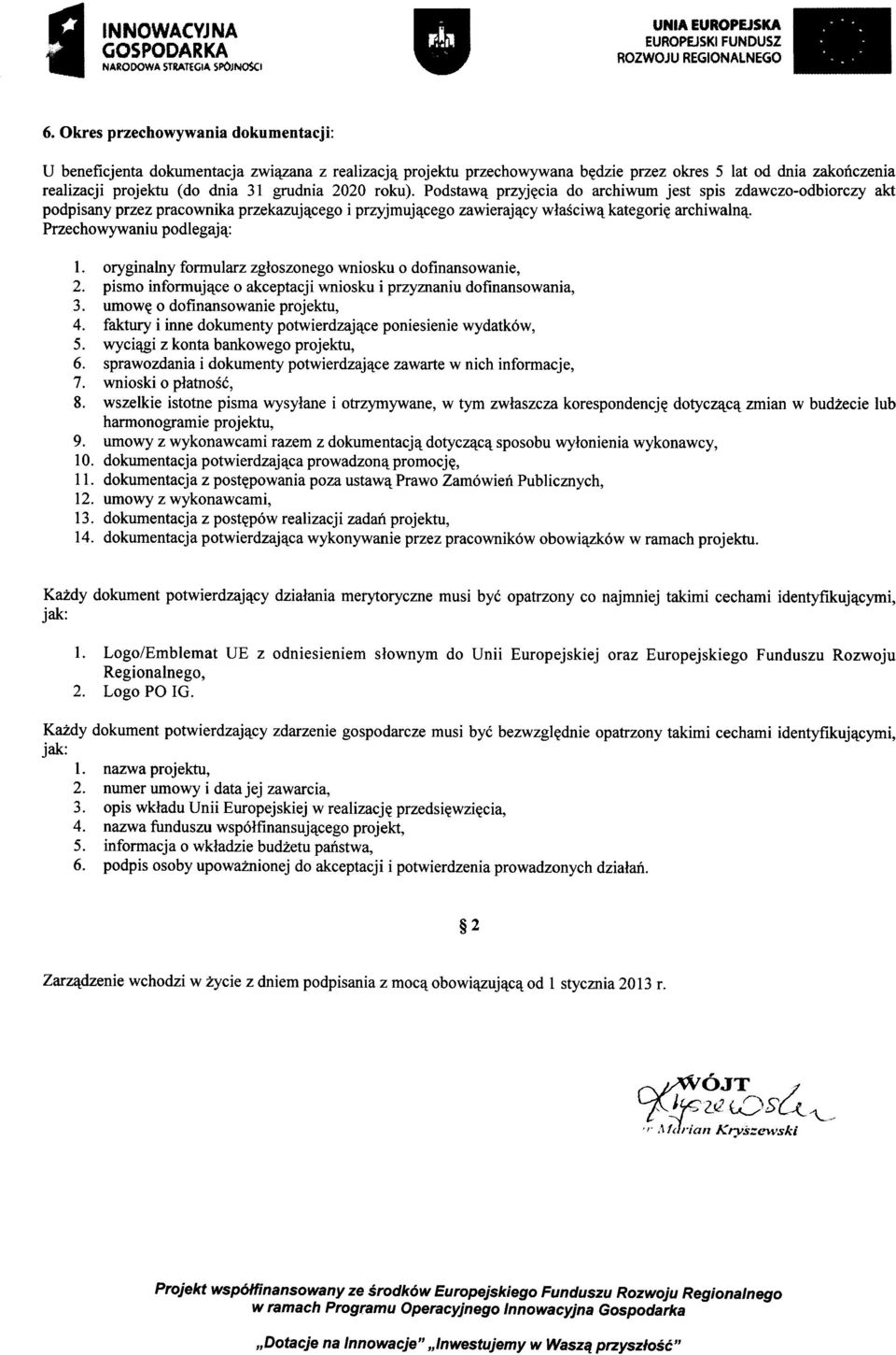 Przechowywaniu podlegają: 1. oryginalny formularz zgłoszonego wniosku o dofinansowanie, 2. pismo informujące o akceptacji wniosku i przyznaniu dofinansowania, 3. umowę o dofinansowanie projektu, 4.