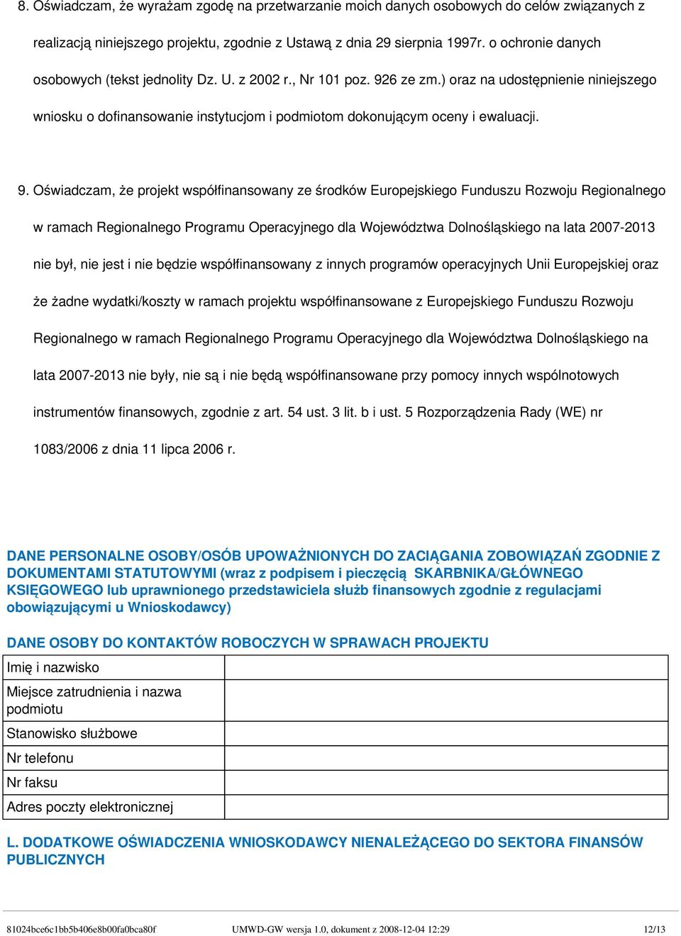 9. Oświadczam, że projekt współfinansowany ze środków Europejskiego Funduszu Rozwoju Regionalnego w ramach Regionalnego Programu Operacyjnego dla Województwa Dolnośląskiego na lata 2007-2013 nie był,