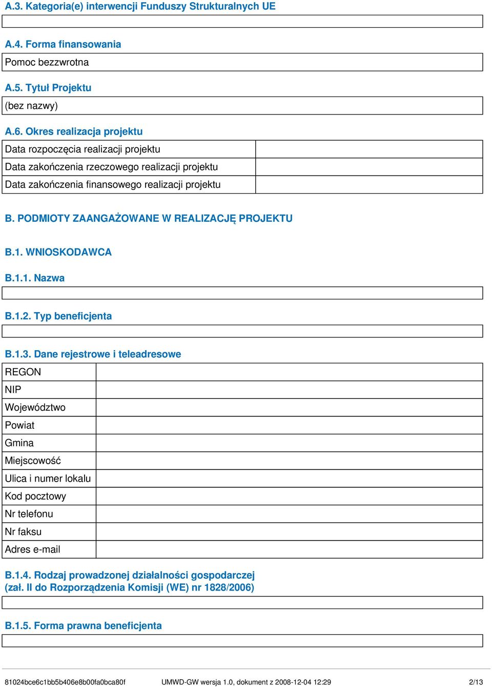 PODMIOTY ZAANGAŻOWANE W REALIZACJĘ PROJEKTU B.1. WNIOSKODAWCA B.1.1. Nazwa B.1.2. Typ beneficjenta B.1.3.