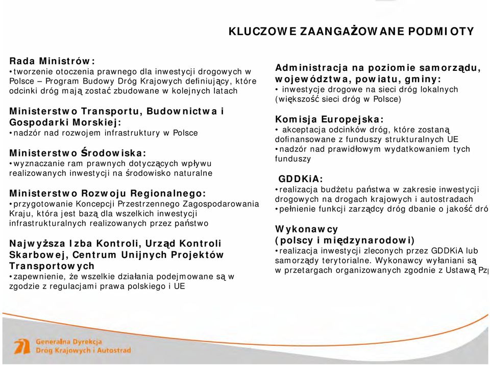 realizowanych inwestycji na środowisko naturalne Ministerstwo Rozwoju Regionalnego: przygotowanie Koncepcji Przestrzennego Zagospodarowania Kraju, która jest bazą dla wszelkich inwestycji