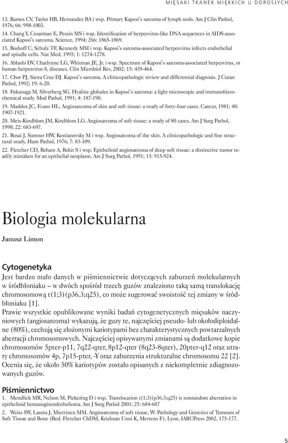 Scien ce, 1994; 266: 1865-1869. 15. Bo shoff C, Schulz TF, Ken ne dy MM i wsp. Ka po si s sar co ma -as so cia ted her pe svi rus in fects en do the lial and spin dle cells.