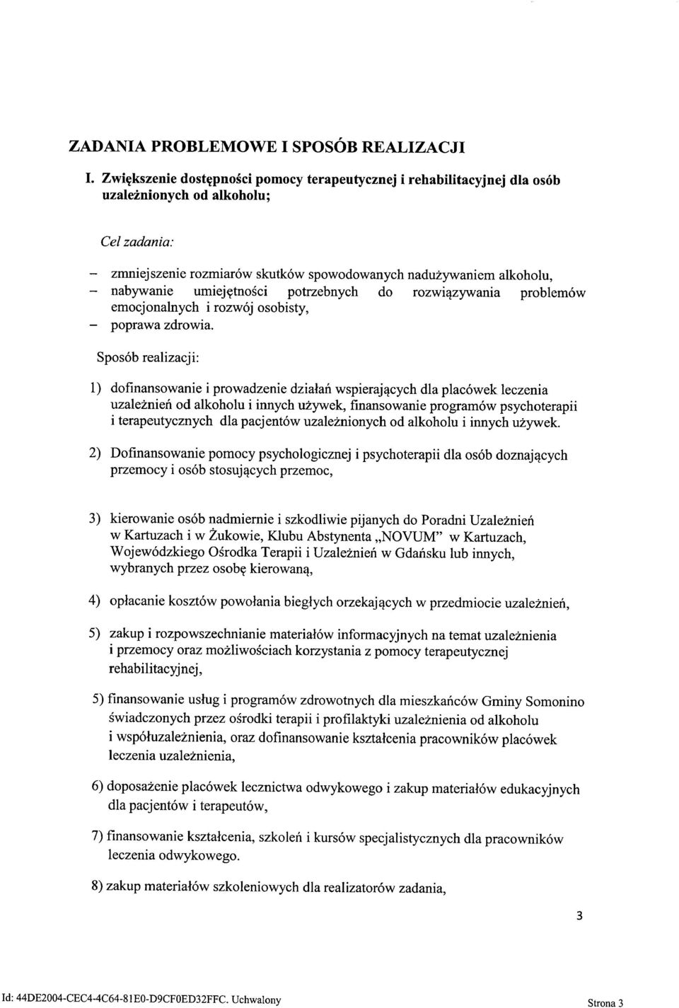 l) dofinansowanie i prowadzenie działań wspierających dla placówek leczenia uzależnień od alkoholu i innych używek, finansowanie programów psychoterapii i terapeutycznych dla pacjentów uzależnionych