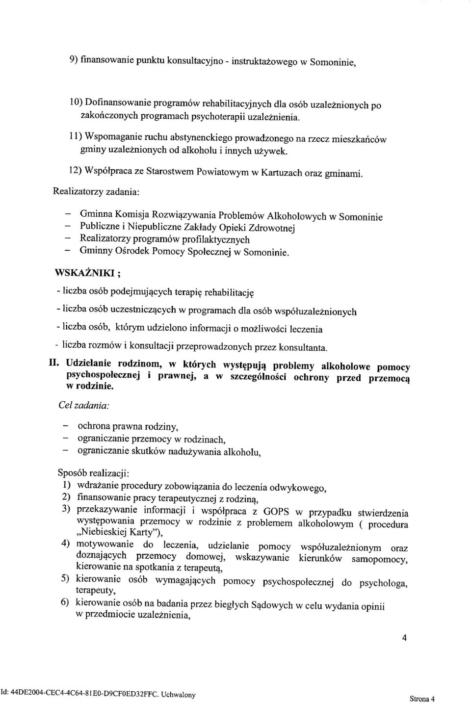 Gminna Komisja Rozwiązywania Problemów Alkoholowych w Somoninie Publiczne i Niepubliczne Zakłady Opieki Zdrowotnej Realizatorzy programów profilaktycznych Gminny Ośrodek Pomocy Społecznej w Somoninie.