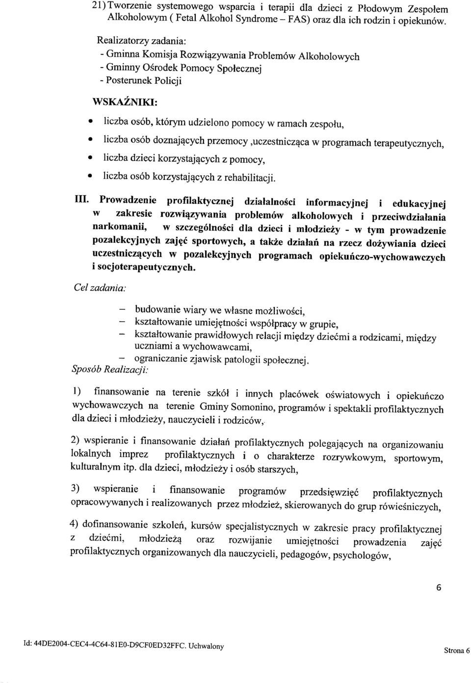 doznających przemocy,uczestnicząca w programach terapeutycznych, liczba dzieci korzystających z pomocy, liczba osób korzystających z rehabilitacji. III.