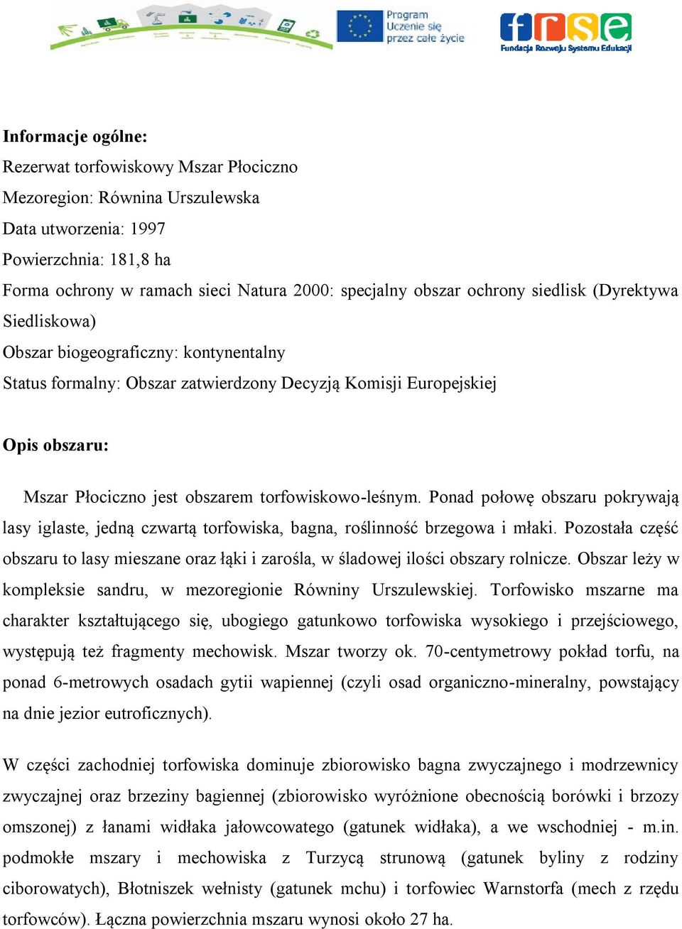 torfowiskowo-leśnym. Ponad połowę obszaru pokrywają lasy iglaste, jedną czwartą torfowiska, bagna, roślinność brzegowa i młaki.