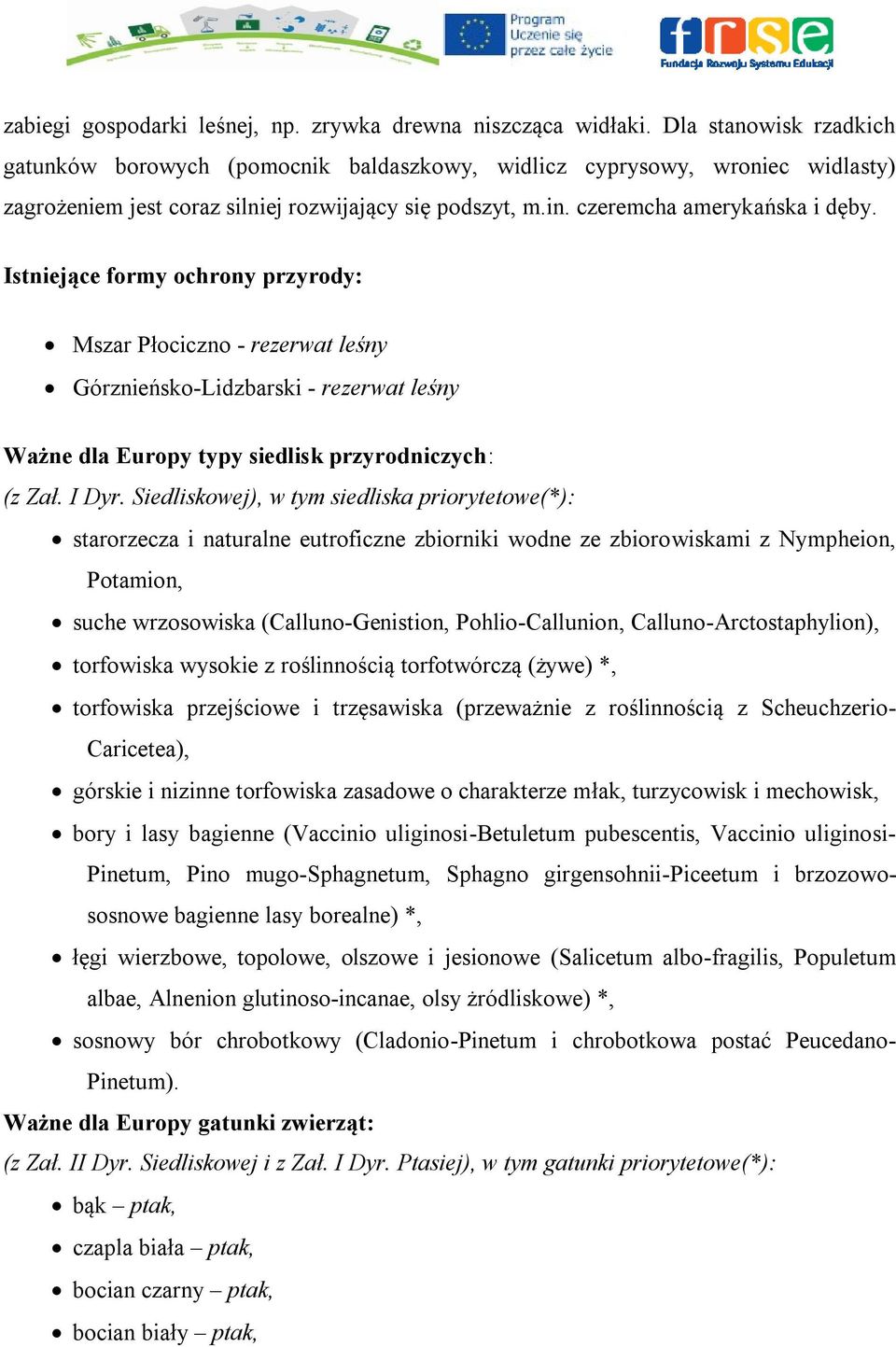 Istniejące formy ochrony przyrody: Mszar Płociczno - rezerwat leśny Górznieńsko-Lidzbarski - rezerwat leśny Ważne dla Europy typy siedlisk przyrodniczych: (z Zał. I Dyr.