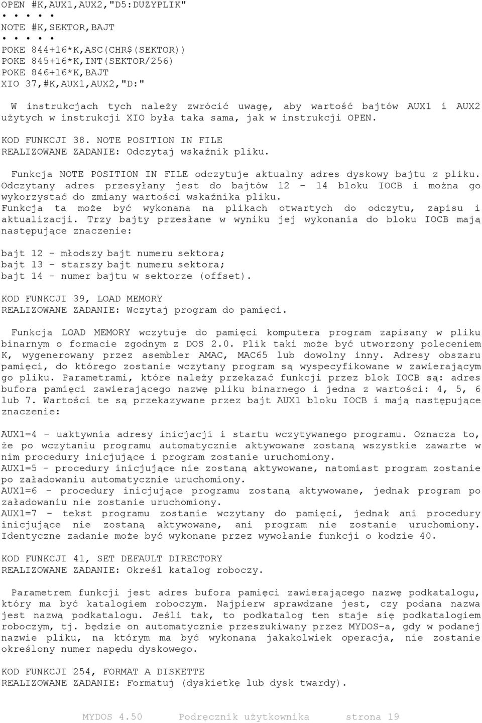 Funkcja NOTE POSITION IN FILE odczytuje aktualny adres dyskowy bajtu z pliku. Odczytany adres przesyłany jest do bajtów 12-14 bloku IOCB i można go wykorzystać do zmiany wartości wskaźnika pliku.