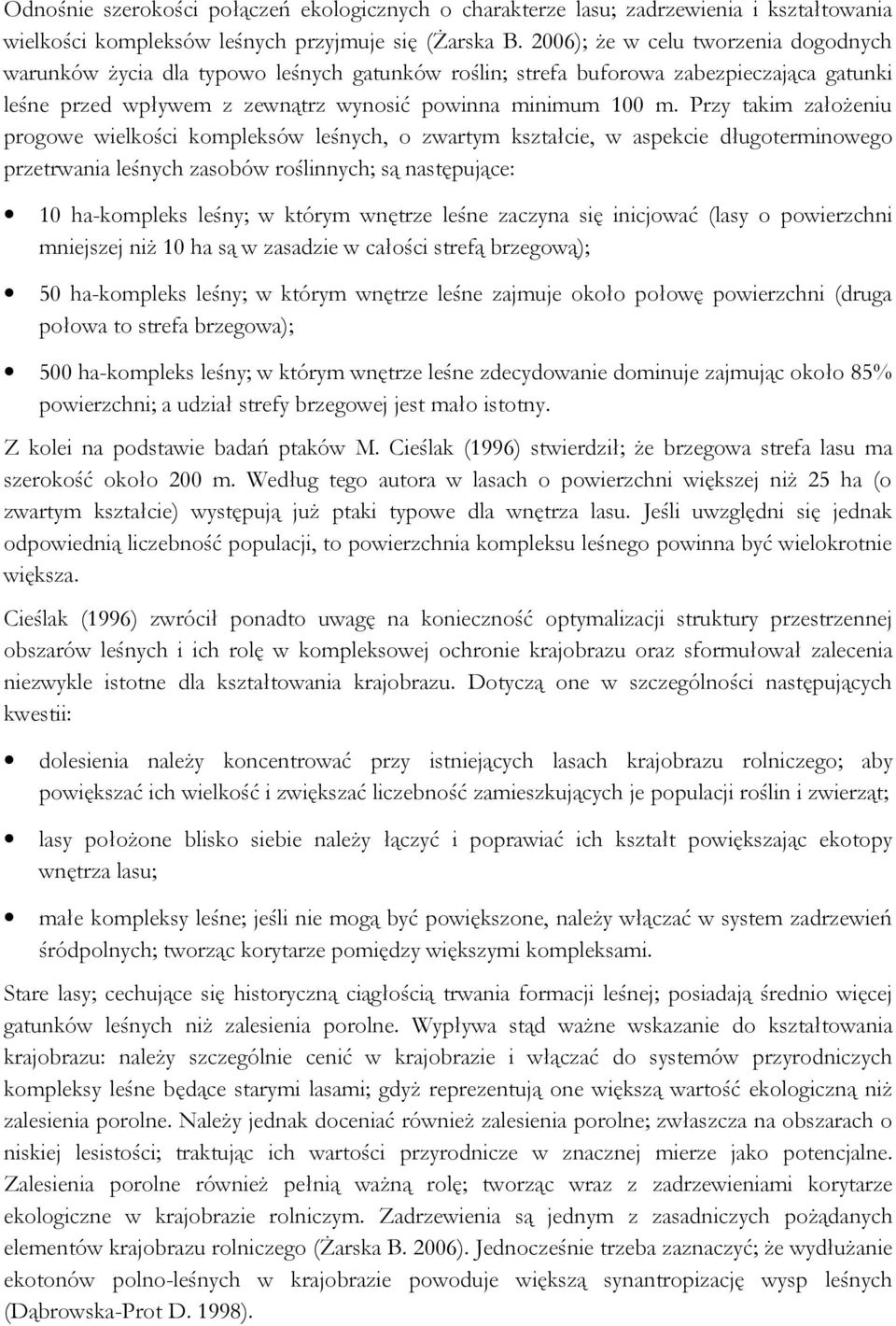 Przy takim założeniu progowe wielkości kompleksów leśnych, o zwartym kształcie, w aspekcie długoterminowego przetrwania leśnych zasobów roślinnych; są następujące: 10 ha-kompleks leśny; w którym