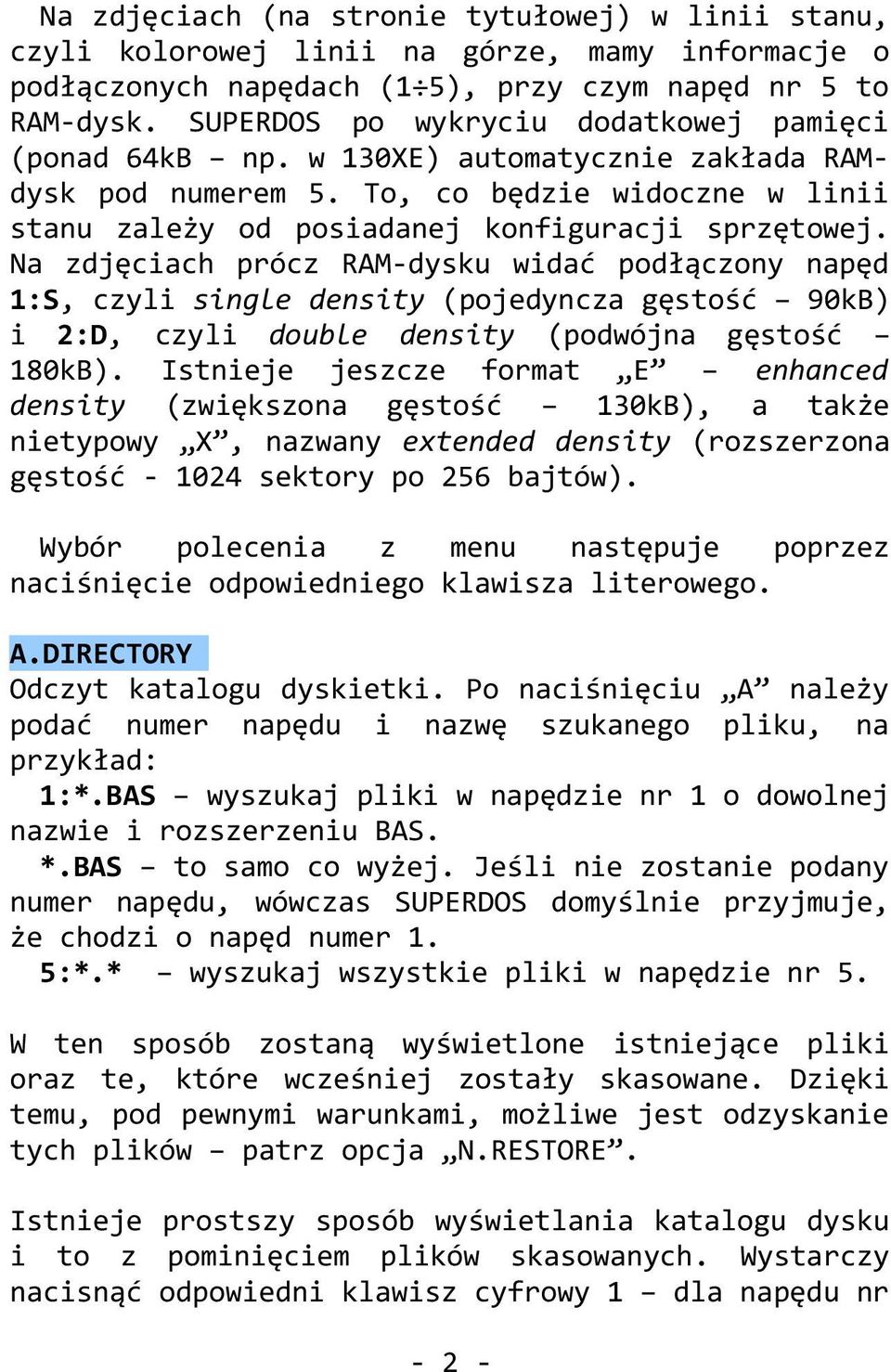 Na zdjęciach prócz RAM-dysku widać podłączony napęd 1:S, czyli single density (pojedyncza gęstość 90kB) i 2:D, czyli double density (podwójna gęstość 180kB).