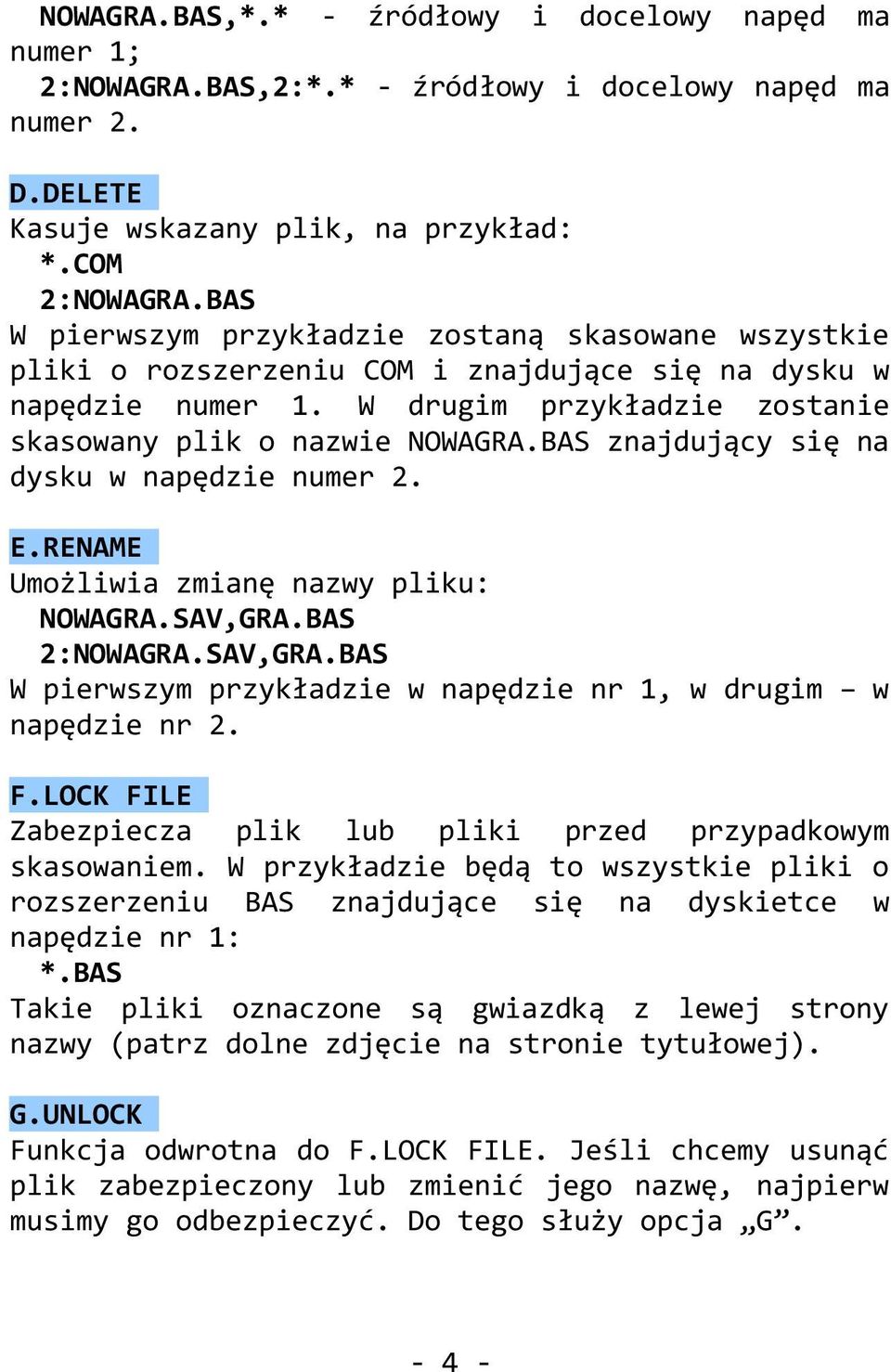 BAS znajdujący się na dysku w napędzie numer 2. E.RENAME Umożliwia zmianę nazwy pliku: NOWAGRA.SAV,GRA.BAS 2:NOWAGRA.SAV,GRA.BAS W pierwszym przykładzie w napędzie nr 1, w drugim w napędzie nr 2. F.