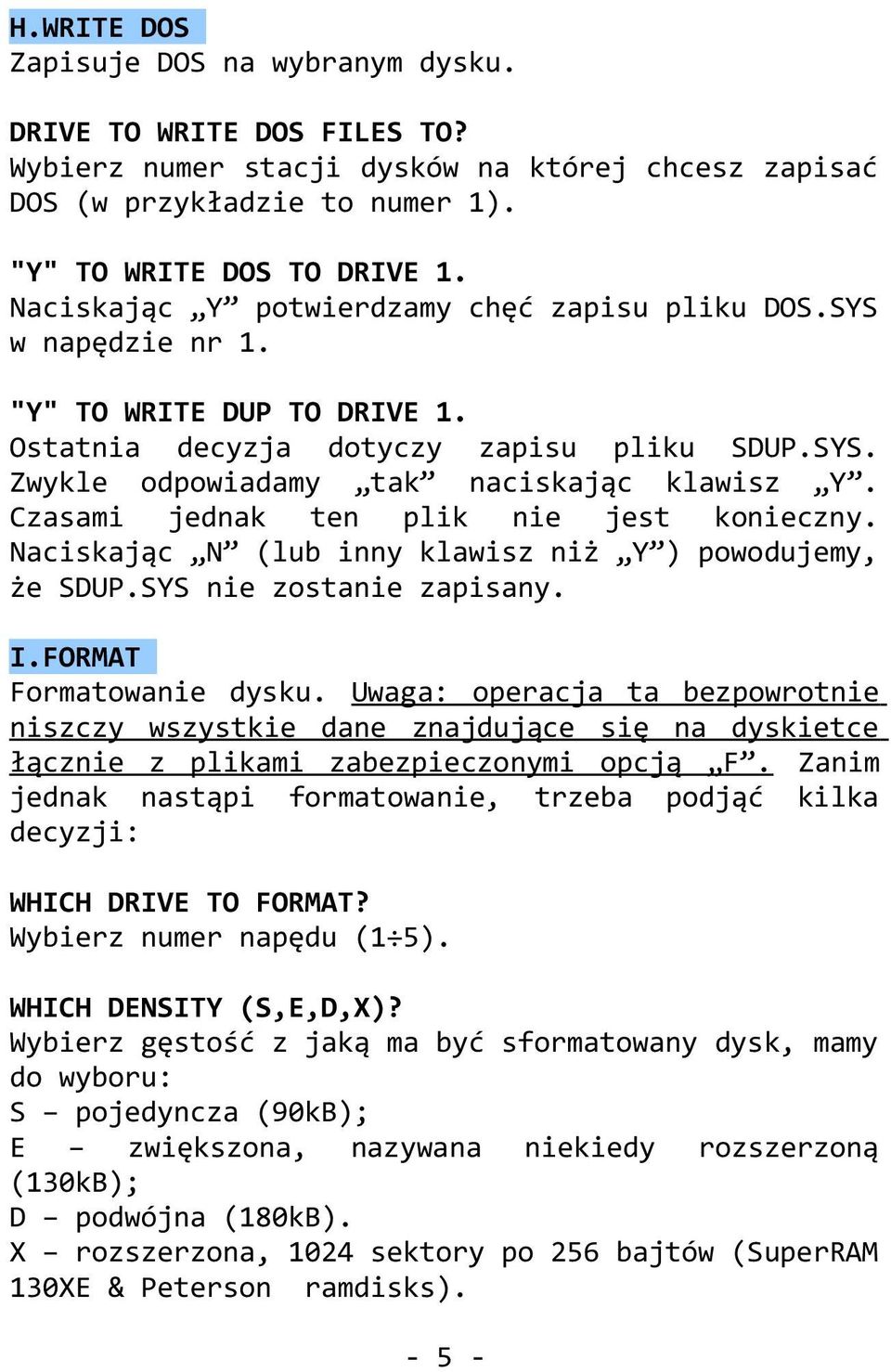 Czasami jednak ten plik nie jest konieczny. Naciskając N (lub inny klawisz niż Y ) powodujemy, że SDUP.SYS nie zostanie zapisany. I.FORMAT Formatowanie dysku.