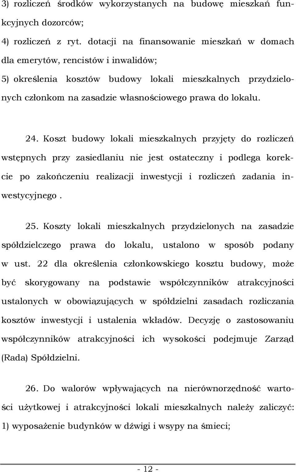 Koszt budowy lokali mieszkalnych przyjęty do rozliczeń wstępnych przy zasiedlaniu nie jest ostateczny i podlega korekcie po zakończeniu realizacji inwestycji i rozliczeń zadania inwestycyjnego. 25.