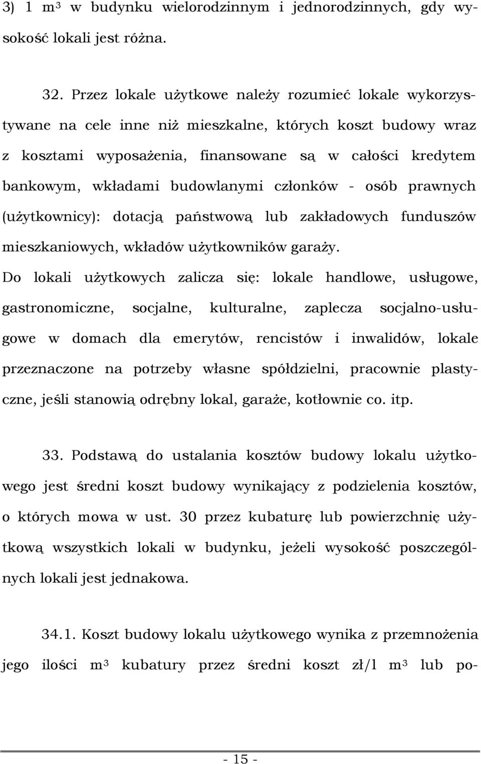 budowlanymi członków - osób prawnych (użytkownicy): dotacją państwową lub zakładowych funduszów mieszkaniowych, wkładów użytkowników garaży.