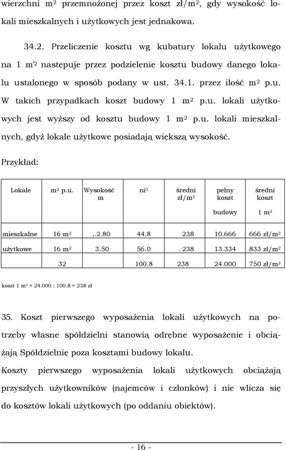 Przykład: Lokale m 2 p.u. Wysokość ni 3 średni pełny średni m zł/m 3 koszt koszt budowy 1 m 2 mieszkalne 16 m 2,.2.80 44.8 238 10.666 666 zł/m 2 użytkowe 16 m 2 3.50 56.0. 238 13.