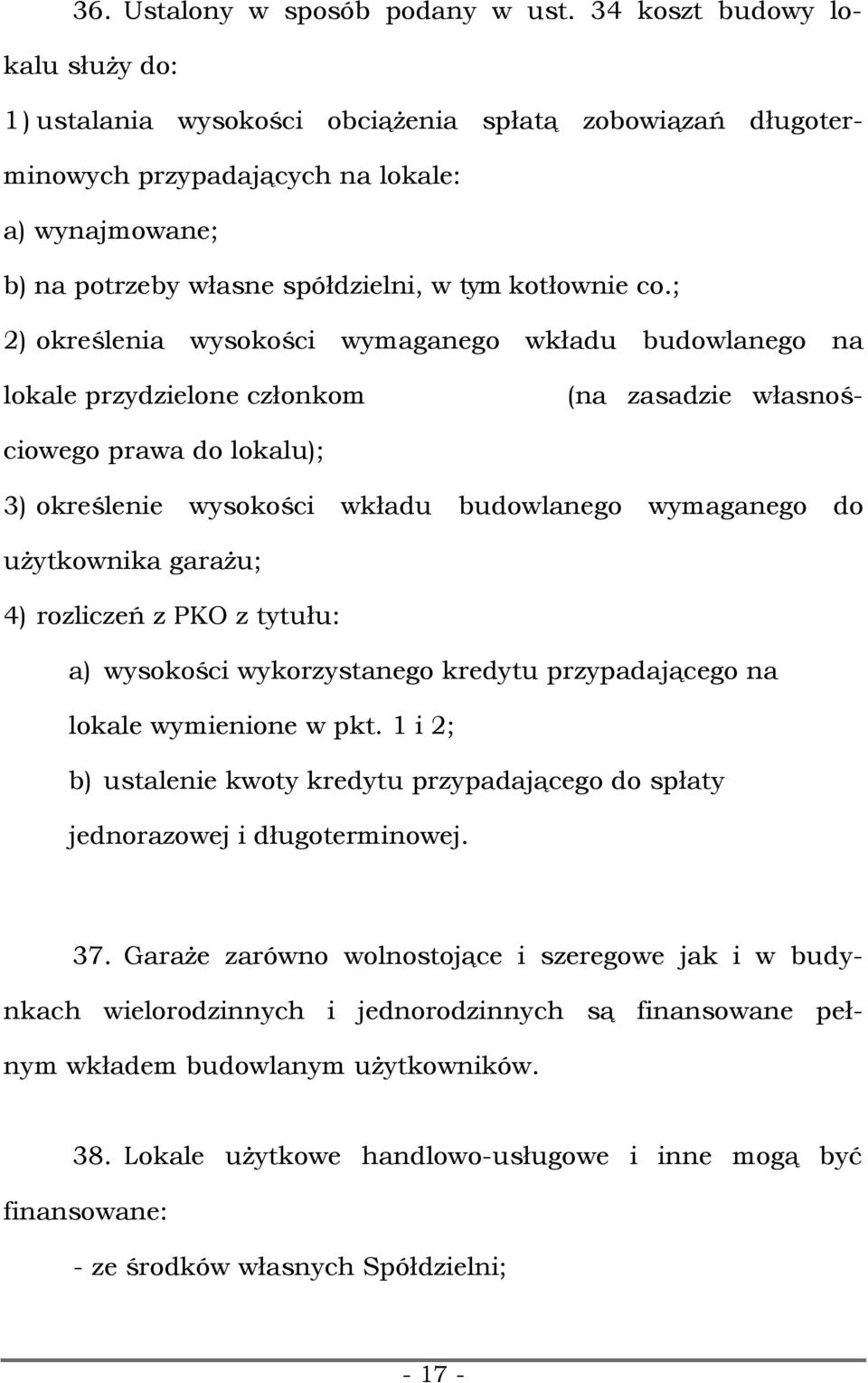 ; 2) określenia wysokości wymaganego wkładu budowlanego na lokale przydzielone członkom (na zasadzie własnoś- ciowego prawa do lokalu); 3) określenie wysokości wkładu budowlanego wymaganego do