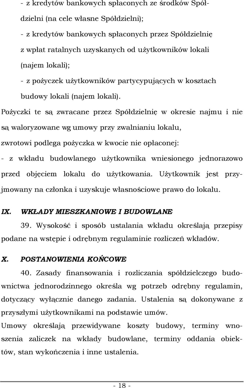 Pożyczki te są zwracane przez Spółdzielnię w okresie najmu i nie są waloryzowane wg umowy przy zwalnianiu lokalu, zwrotowi podlega pożyczka w kwocie nie opłaconej: - z wkładu budowlanego użytkownika