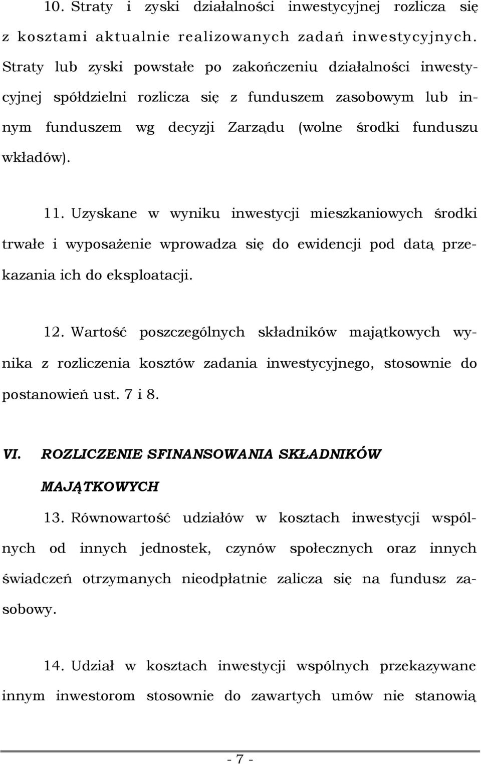 Uzyskane w wyniku inwestycji mieszkaniowych środki trwałe i wyposażenie wprowadza się do ewidencji pod datą przekazania ich do eksploatacji. 12.