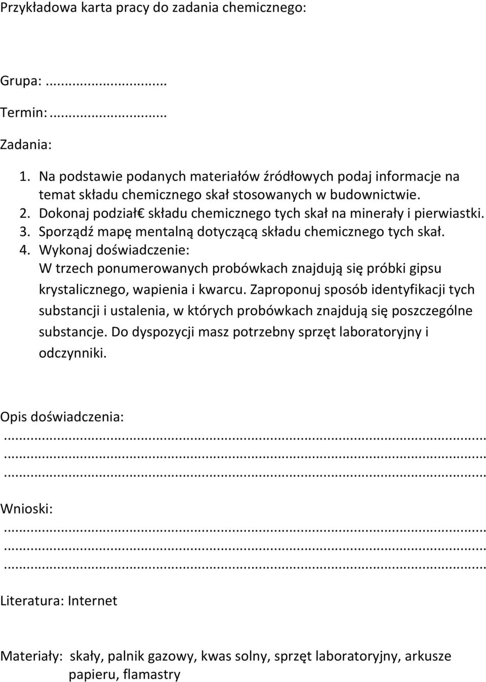 Sporządź mapę mentalną dotyczącą składu chemicznego tych skał. 4. Wykonaj doświadczenie: W trzech ponumerowanych probówkach znajdują się próbki gipsu krystalicznego, wapienia i kwarcu.