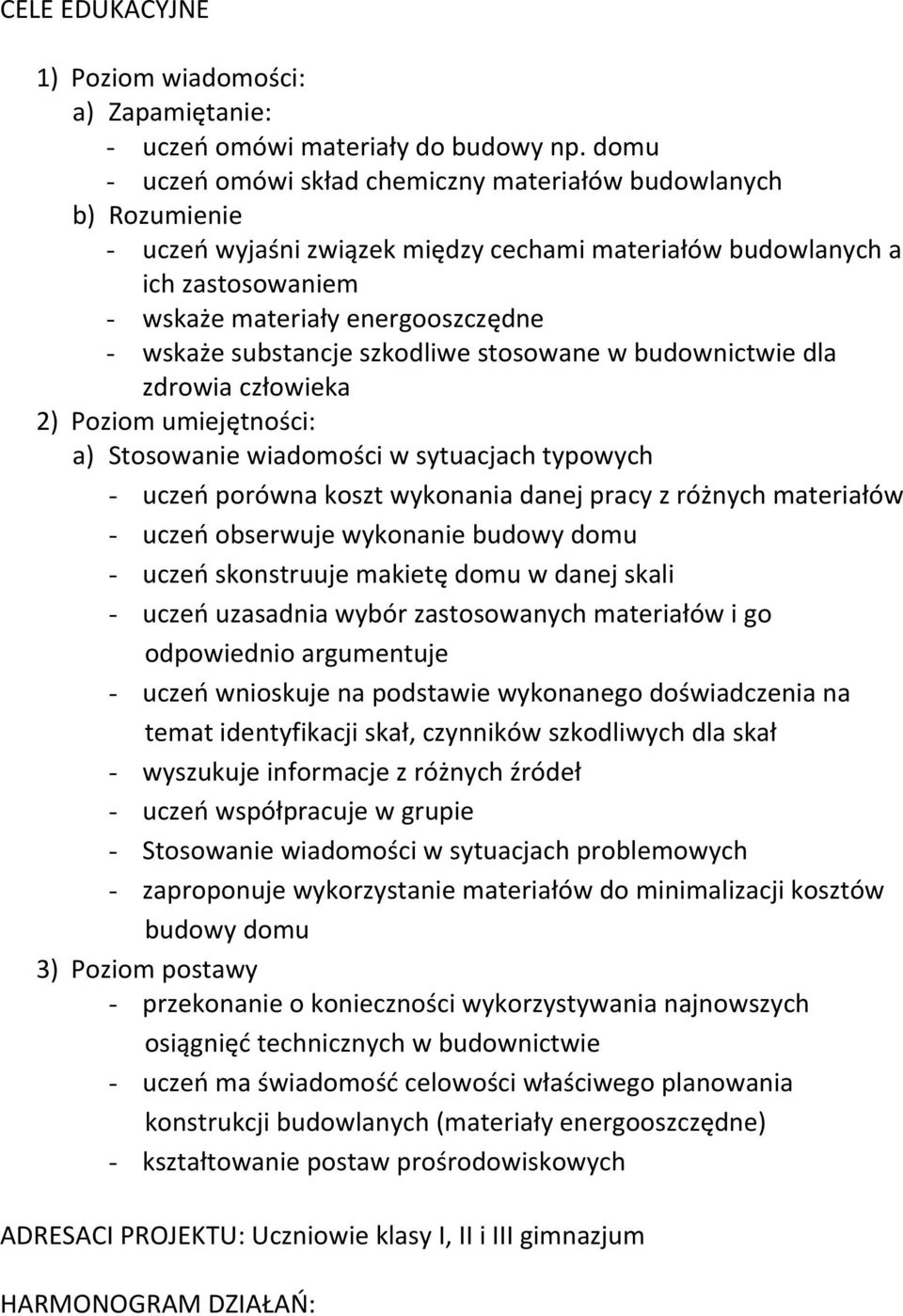 substancje szkodliwe stosowane w budownictwie dla zdrowia człowieka 2) Poziom umiejętności: a) Stosowanie wiadomości w sytuacjach typowych - uczeń porówna koszt wykonania danej pracy z różnych