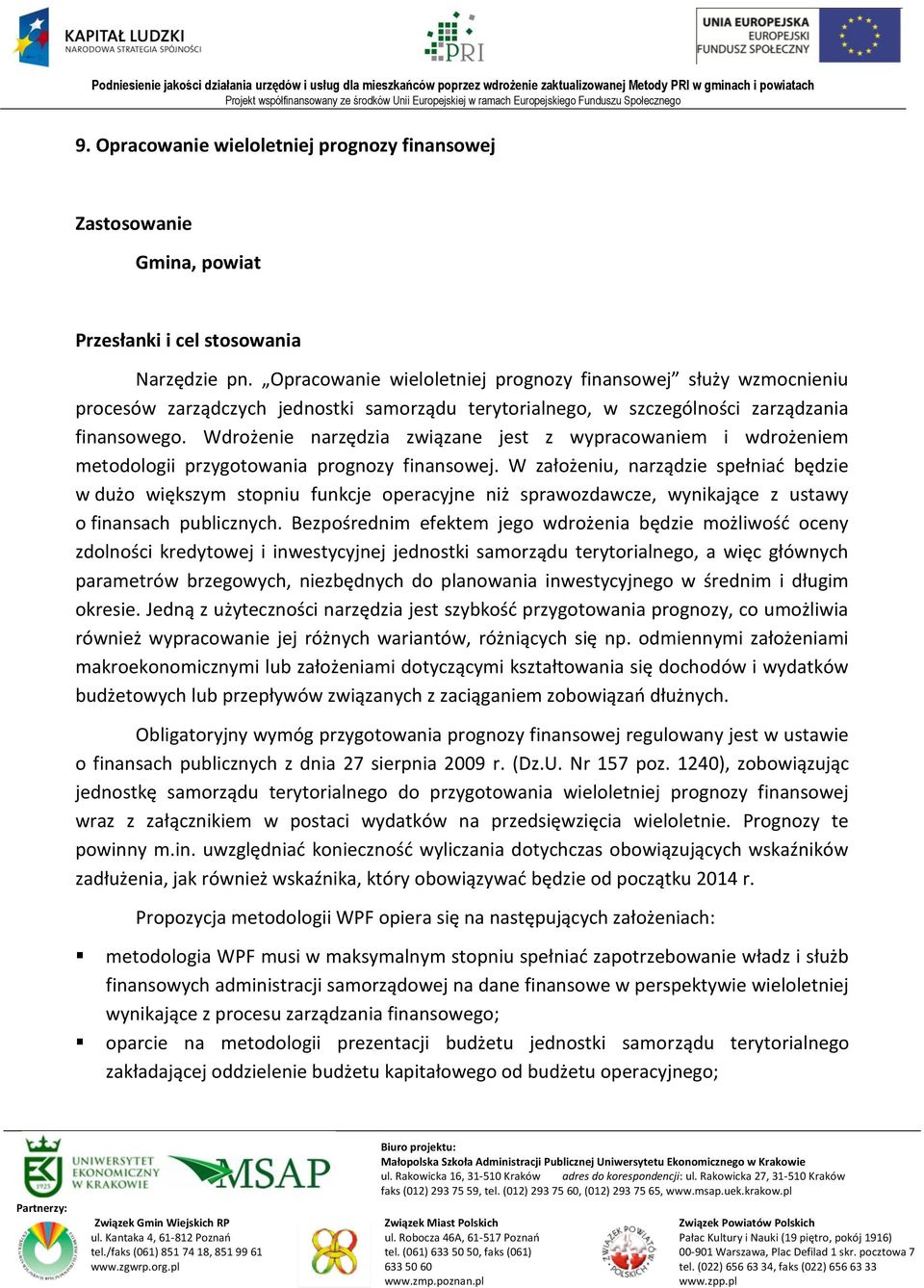 Wdrożenie narzędzia związane jest z wypracowaniem i wdrożeniem metodologii przygotowania prognozy finansowej.