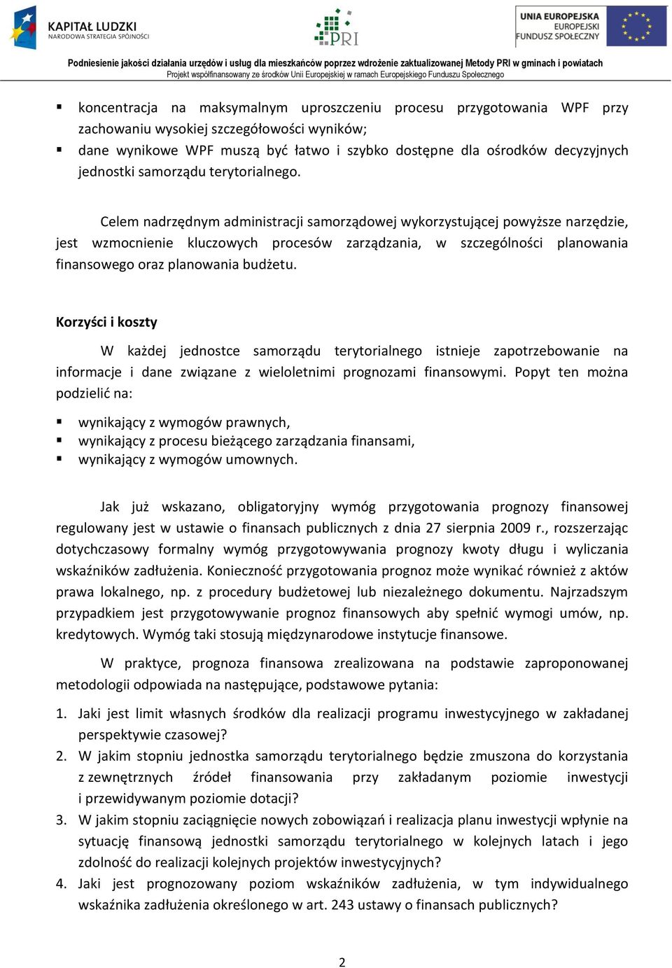 Celem nadrzędnym administracji samorządowej wykorzystującej powyższe narzędzie, jest wzmocnienie kluczowych procesów zarządzania, w szczególności planowania finansowego oraz planowania budżetu.