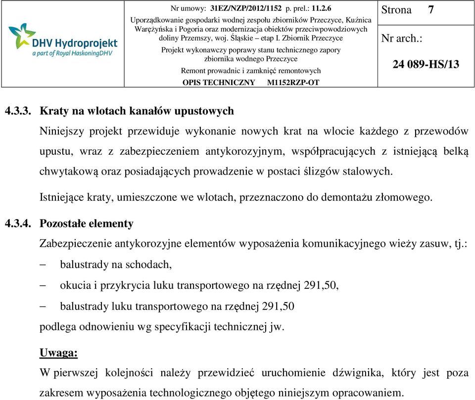 belką chwytakową oraz posiadających prowadzenie w postaci ślizgów stalowych. Istniejące kraty, umieszczone we wlotach, przeznaczono do demontażu złomowego. 4.