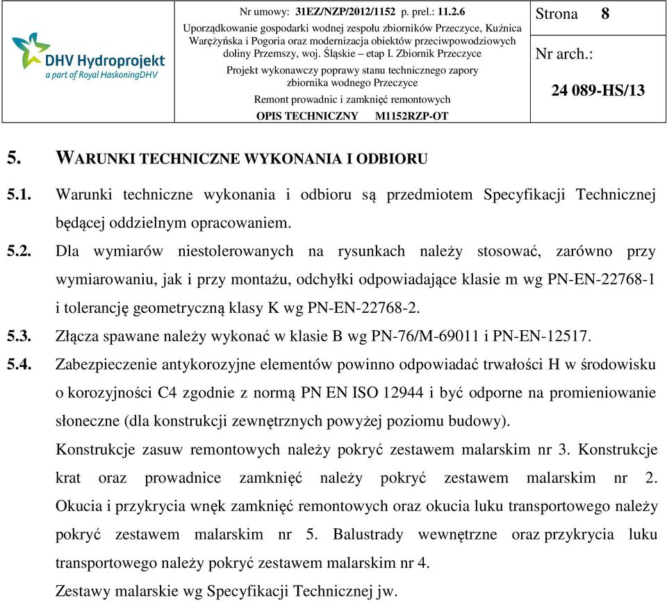 PN-EN-22768-2. 5.3. Złącza spawane należy wykonać w klasie B wg PN-76/M-69011 i PN-EN-12517. 5.4.