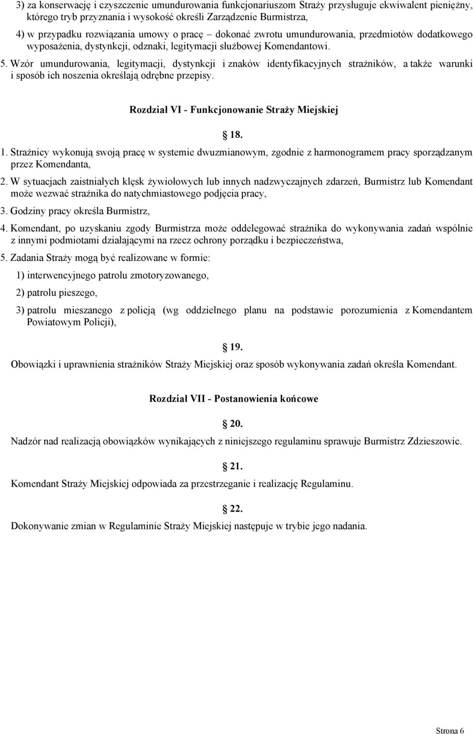 Wzór umundurowania, legitymacji, dystynkcji i znaków identyfikacyjnych strażników, a także warunki i sposób ich noszenia określają odrębne przepisy. Rozdział VI - Funkcjonowanie Straży Miejskiej 18.