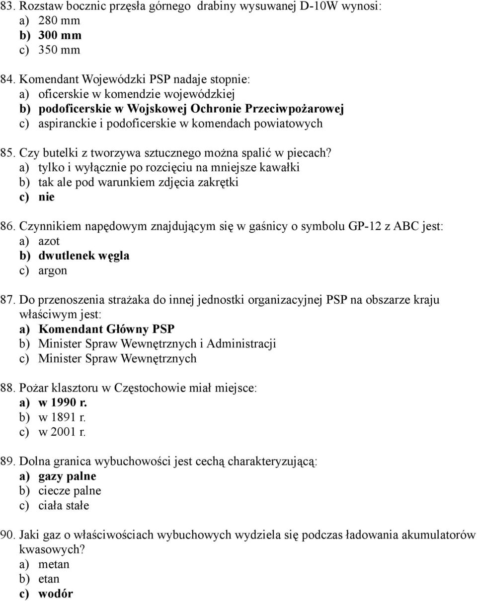 Czy butelki z tworzywa sztucznego można spalić w piecach? a) tylko i wyłącznie po rozcięciu na mniejsze kawałki b) tak ale pod warunkiem zdjęcia zakrętki c) nie 86.