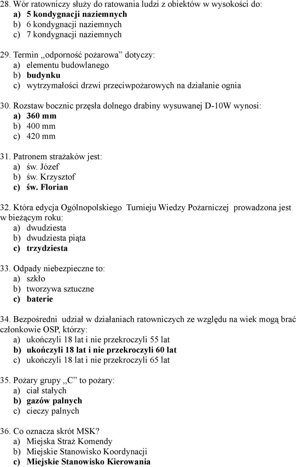 Rozstaw bocznic przęsła dolnego drabiny wysuwanej D-10W wynosi: a) 360 mm b) 400 mm c) 420 mm 31. Patronem strażaków jest: a) św. Józef b) św. Krzysztof c) św. Florian 32.